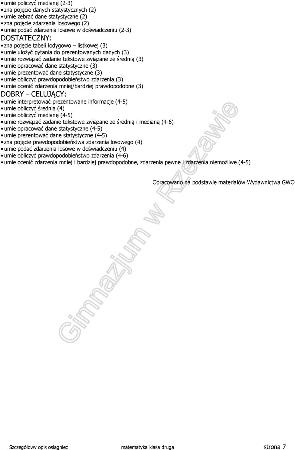prezentować dane statystyczne (3) umie obliczyć prawdopodobieństwo zdarzenia (3) umie ocenić zdarzenia mniej/bardziej prawdopodobne (3) DOBRY - CELUJĄCY: umie interpretować prezentowane informacje