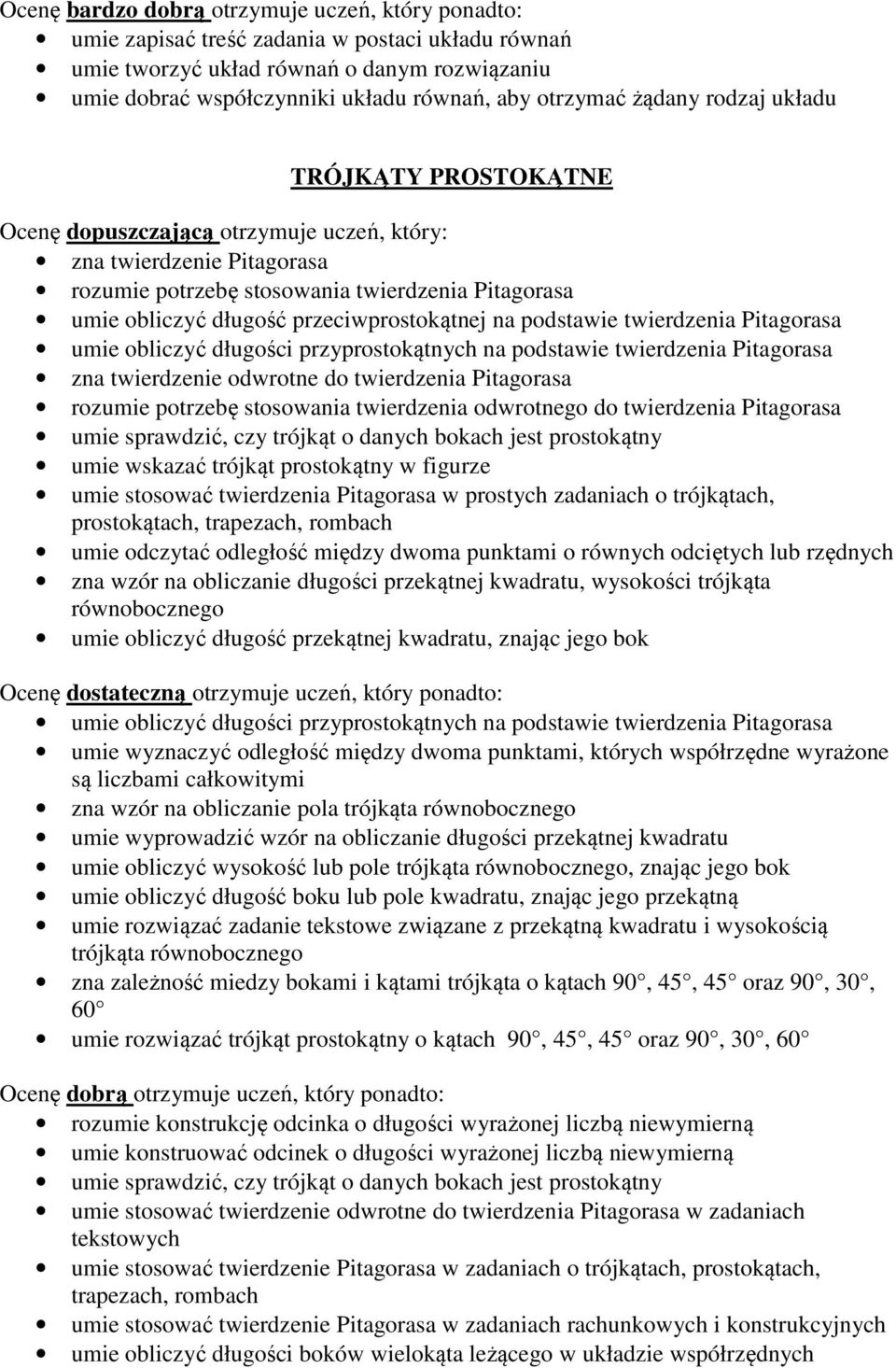 podstawie twierdzenia Pitagorasa zna twierdzenie odwrotne do twierdzenia Pitagorasa rozumie potrzebę stosowania twierdzenia odwrotnego do twierdzenia Pitagorasa umie sprawdzić, czy trójkąt o danych