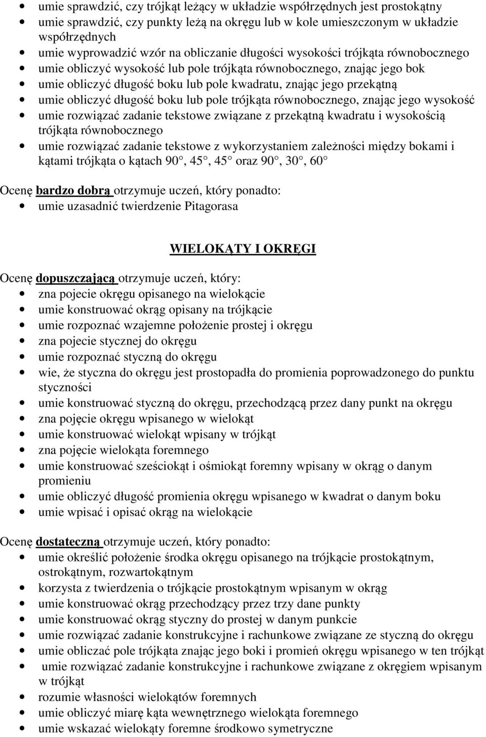 obliczyć długość boku lub pole trójkąta równobocznego, znając jego wysokość umie rozwiązać zadanie tekstowe związane z przekątną kwadratu i wysokością trójkąta równobocznego umie rozwiązać zadanie