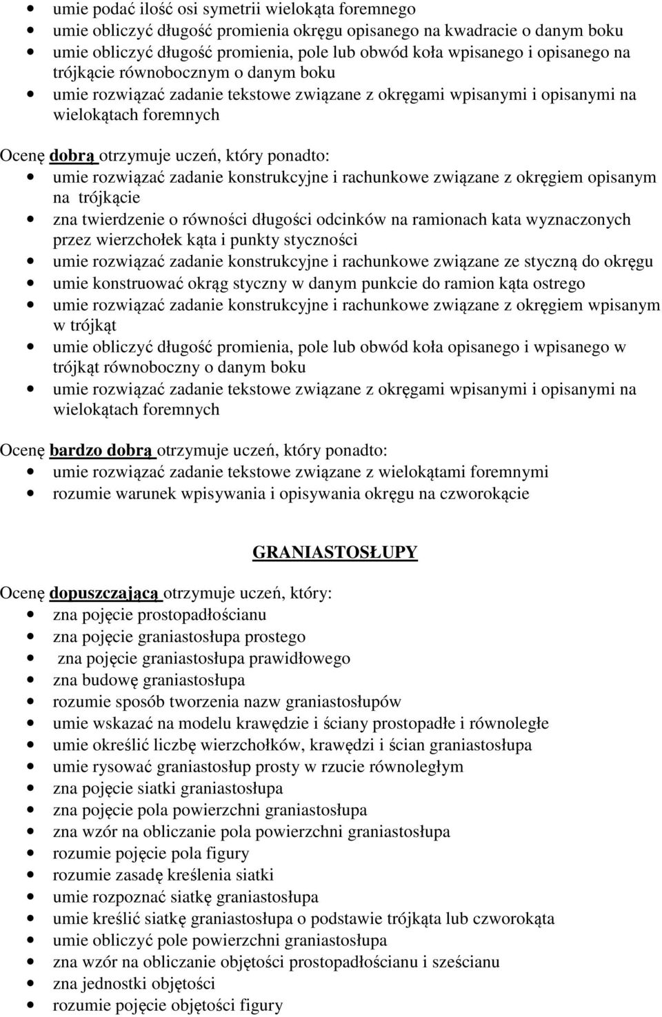 okręgiem opisanym na trójkącie zna twierdzenie o równości długości odcinków na ramionach kata wyznaczonych przez wierzchołek kąta i punkty styczności umie rozwiązać zadanie konstrukcyjne i rachunkowe