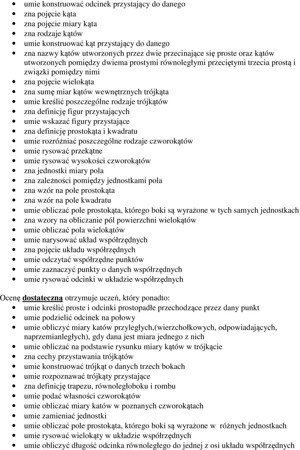 poszczególne rodzaje trójkątów zna definicję figur przystających umie wskazać figury przystające zna definicję prostokąta i kwadratu umie rozróżniać poszczególne rodzaje czworokątów umie rysować