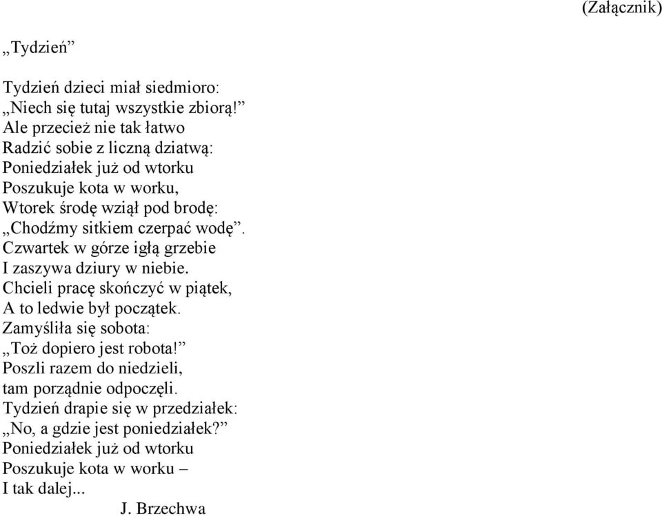 sitkiem czerpać wodę. Czwartek w górze igłą grzebie I zaszywa dziury w niebie. Chcieli pracę skończyć w piątek, A to ledwie był początek.