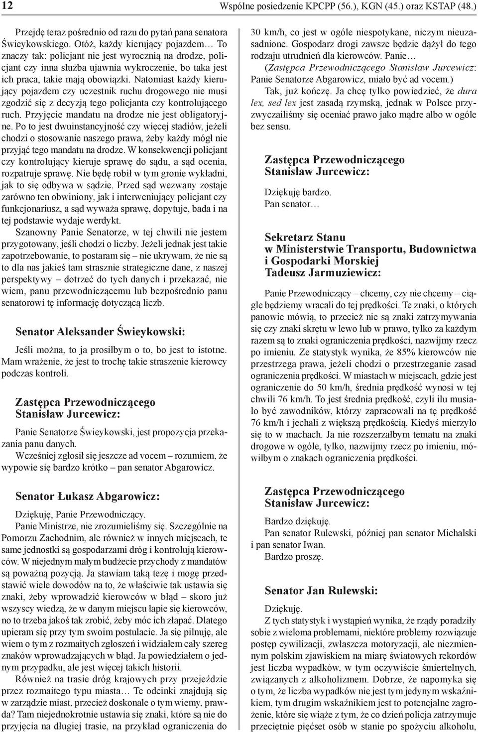 Natomiast każdy kierujący pojazdem czy uczestnik ruchu drogowego nie musi zgodzić się z decyzją tego policjanta czy kontrolującego ruch. Przyjęcie mandatu na drodze nie jest obligatoryjne.