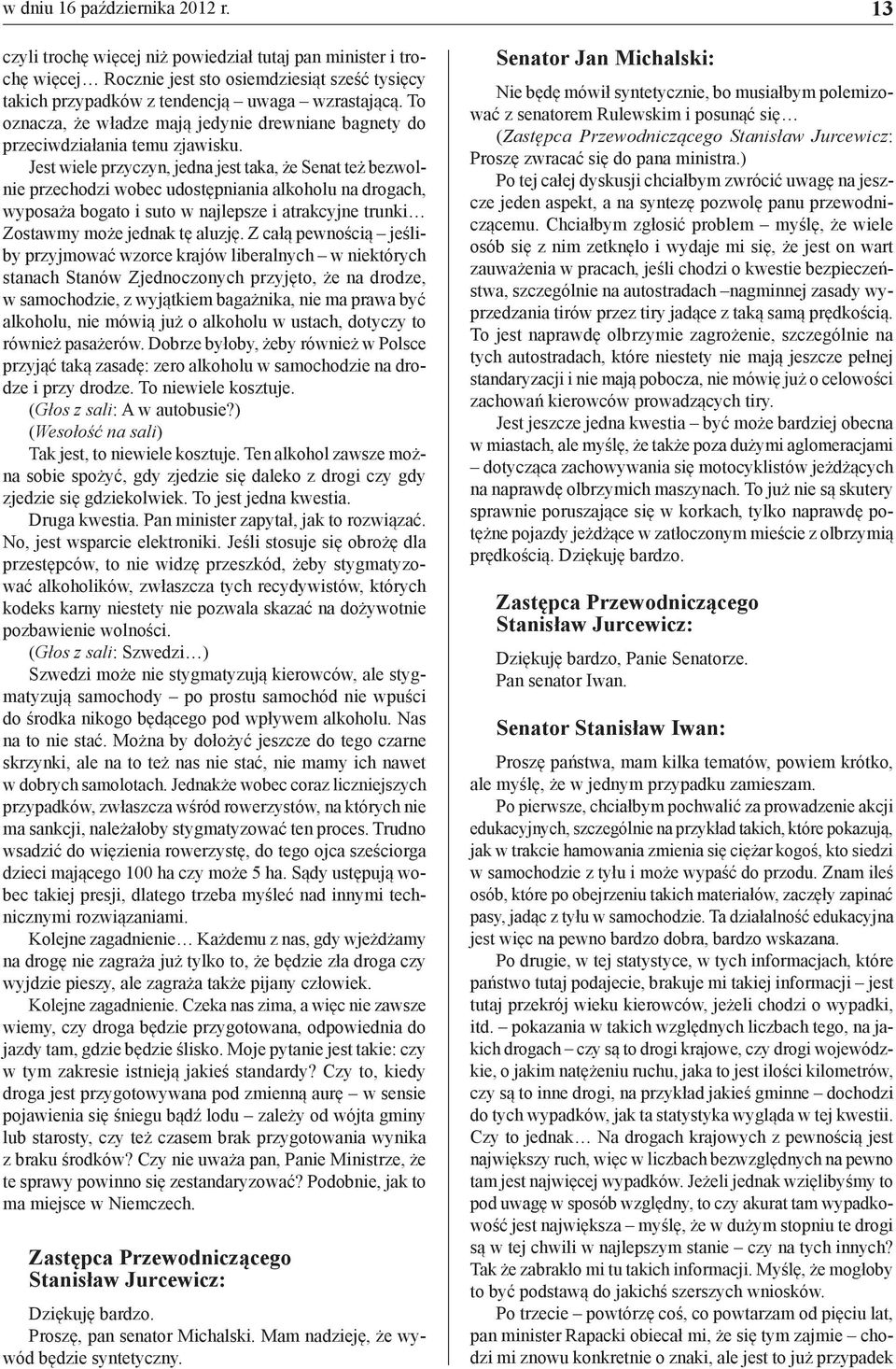 Jest wiele przyczyn, jedna jest taka, że Senat też bezwolnie przechodzi wobec udostępniania alkoholu na drogach, wyposaża bogato i suto w najlepsze i atrakcyjne trunki Zostawmy może jednak tę aluzję.