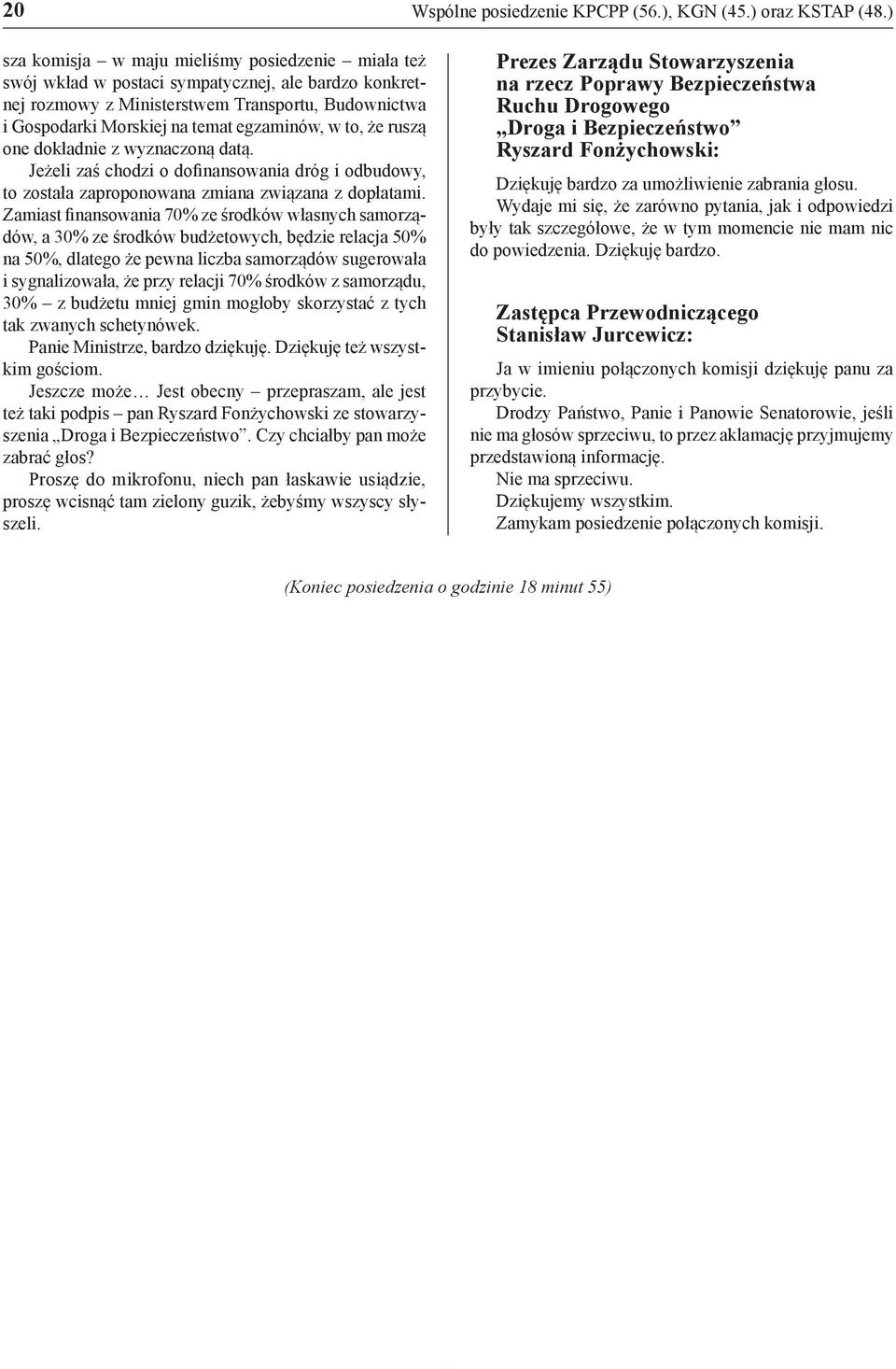 dokładnie z wyznaczoną datą. Jeżeli zaś chodzi o dofinansowania dróg i odbudowy, to została zaproponowana zmiana związana z dopłatami.