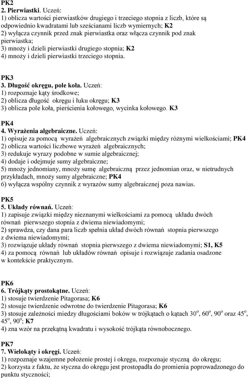 włącza czynnik pod znak pierwiastka; 3) mnoży i dzieli pierwiastki drugiego stopnia; K2 4) mnoży i dzieli pierwiastki trzeciego stopnia. PK3 3. Długość okręgu, pole koła.