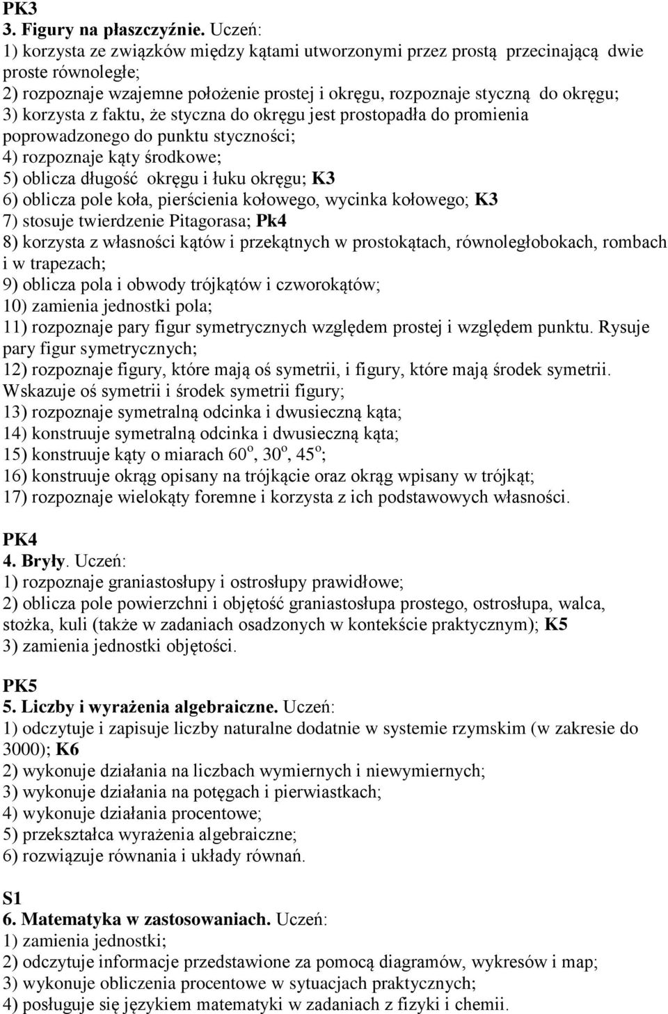 z faktu, że styczna do okręgu jest prostopadła do promienia poprowadzonego do punktu styczności; 4) rozpoznaje kąty środkowe; 5) oblicza długość okręgu i łuku okręgu; K3 6) oblicza pole koła,