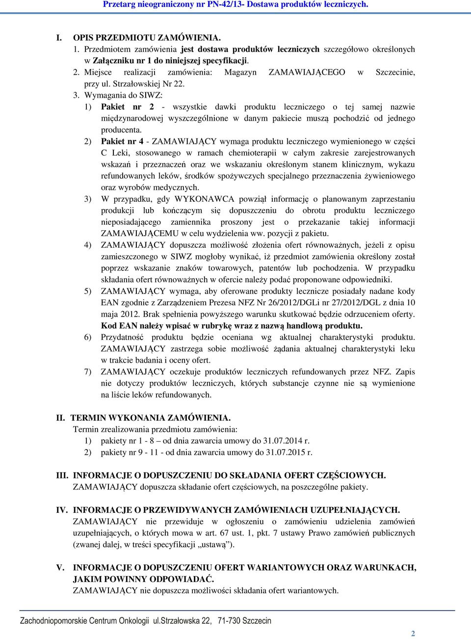 Wymagania do SIWZ: 1) Pakiet nr 2 - wszystkie dawki produktu leczniczego o tej samej nazwie międzynarodowej wyszczególnione w danym pakiecie muszą pochodzić od jednego producenta.