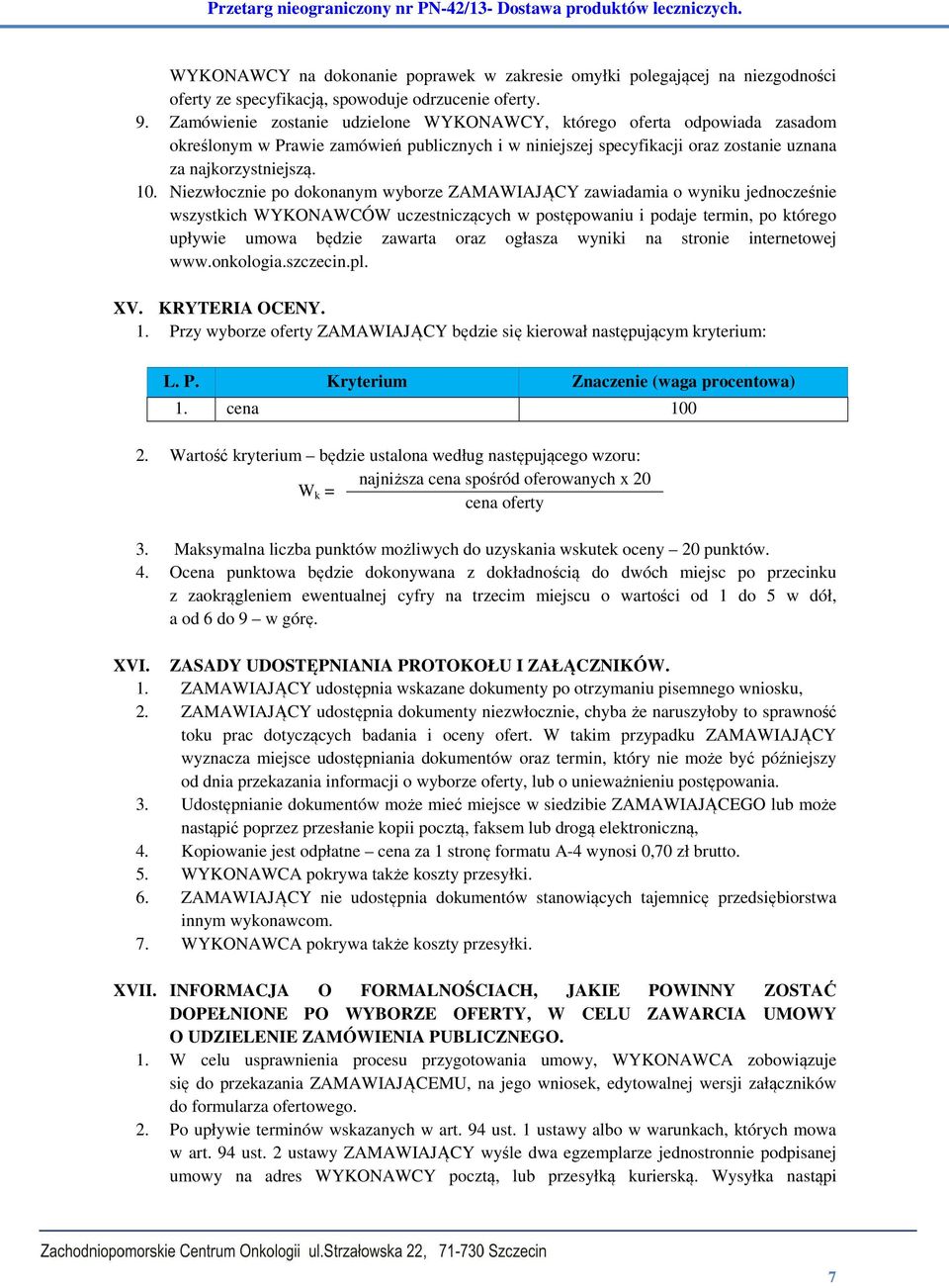 Niezwłocznie po dokonanym wyborze ZAMAWIAJĄCY zawiadamia o wyniku jednocześnie wszystkich WYKONAWCÓW uczestniczących w postępowaniu i podaje termin, po którego upływie umowa będzie zawarta oraz