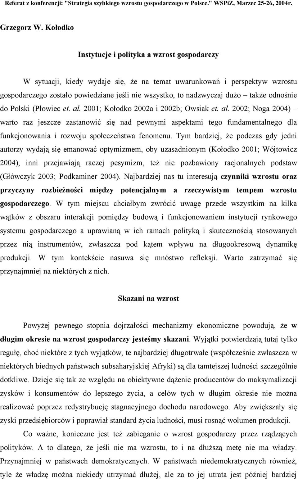 także odnośnie do Polski (Płowiec et. al. 2001; Kołodko 2002a i 2002b; Owsiak et. al. 2002; Noga 2004) warto raz jeszcze zastanowić się nad pewnymi aspektami tego fundamentalnego dla funkcjonowania i rozwoju społeczeństwa fenomenu.