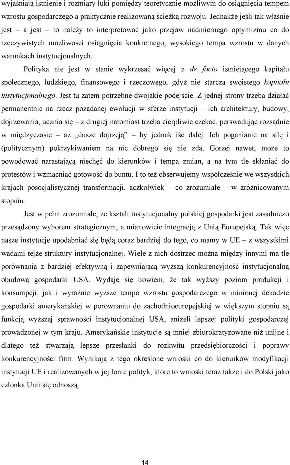 instytucjonalnych. Polityka nie jest w stanie wykrzesać więcej z de facto istniejącego kapitału społecznego, ludzkiego, finansowego i rzeczowego, gdyż nie starcza swoistego kapitału instytucjonalnego.