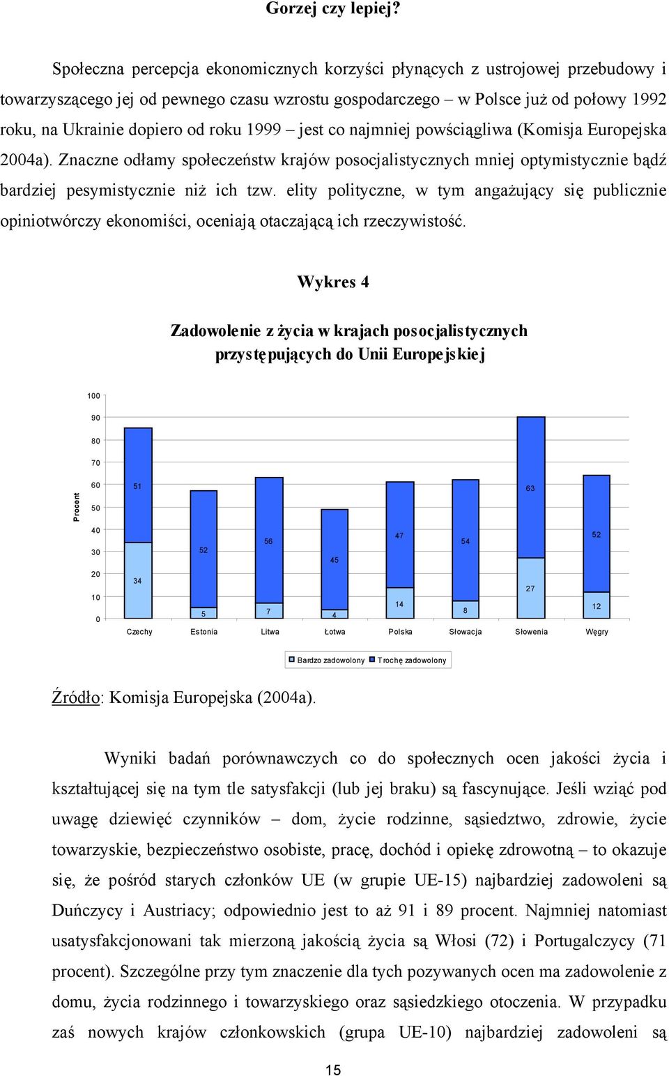 1999 jest co najmniej powściągliwa (Komisja Europejska 2004a). Znaczne odłamy społeczeństw krajów posocjalistycznych mniej optymistycznie bądź bardziej pesymistycznie niż ich tzw.