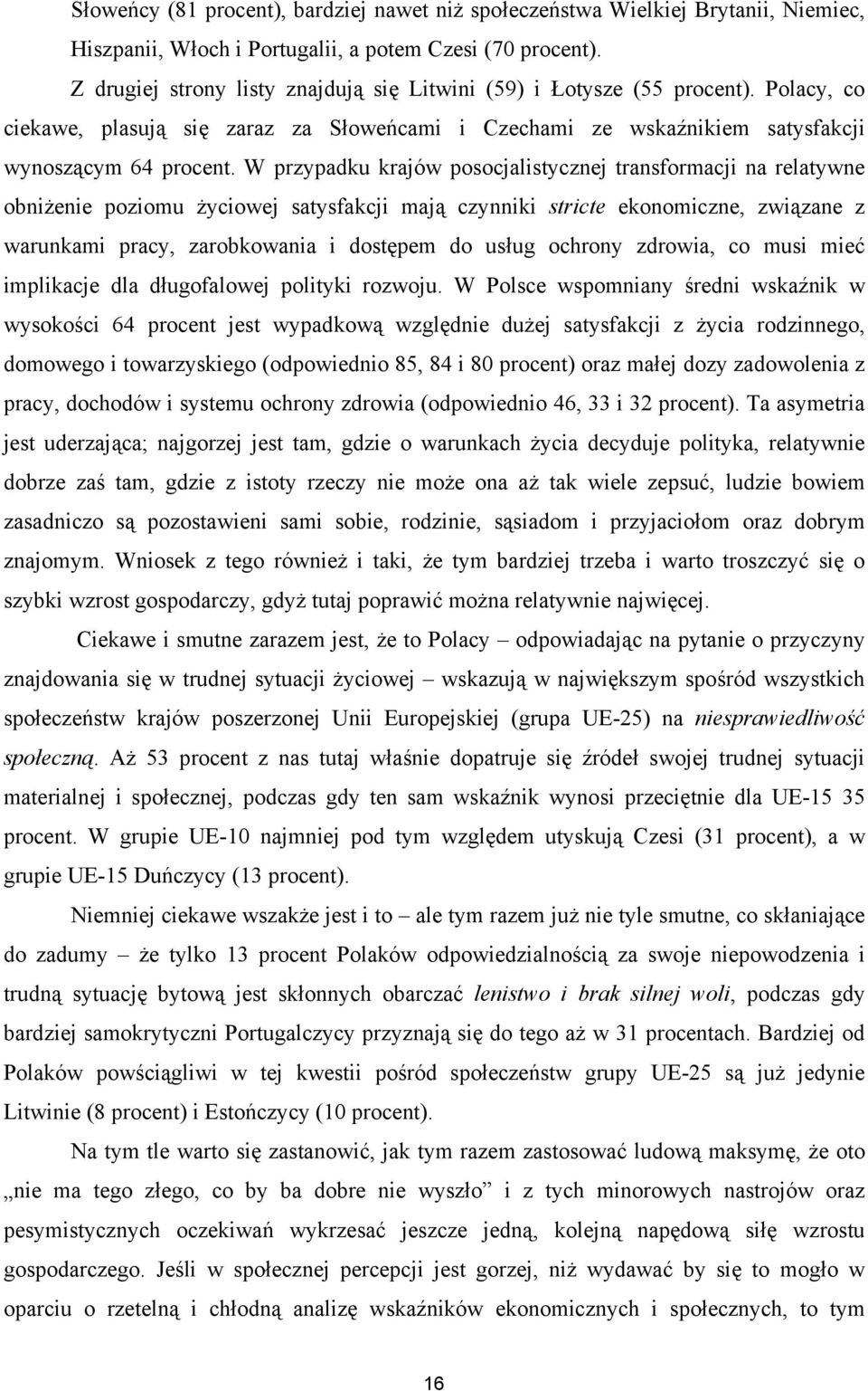 W przypadku krajów posocjalistycznej transformacji na relatywne obniżenie poziomu życiowej satysfakcji mają czynniki stricte ekonomiczne, związane z warunkami pracy, zarobkowania i dostępem do usług