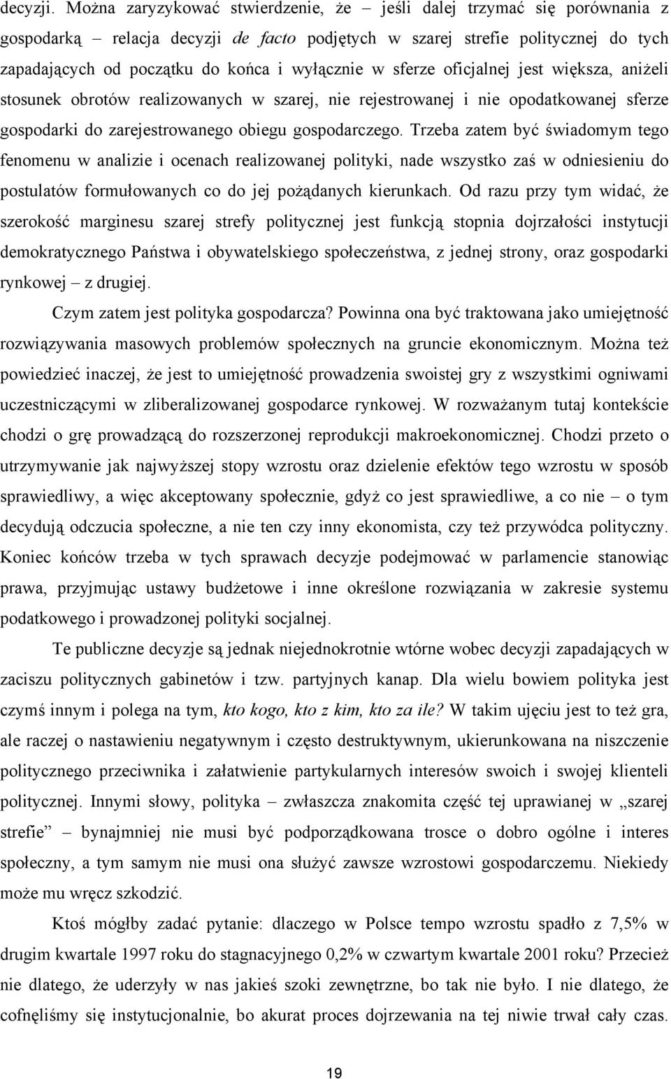 wyłącznie w sferze oficjalnej jest większa, aniżeli stosunek obrotów realizowanych w szarej, nie rejestrowanej i nie opodatkowanej sferze gospodarki do zarejestrowanego obiegu gospodarczego.