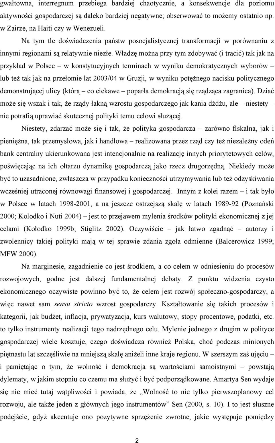 Władzę można przy tym zdobywać (i tracić) tak jak na przykład w Polsce w konstytucyjnych terminach w wyniku demokratycznych wyborów lub też tak jak na przełomie lat 2003/04 w Gruzji, w wyniku