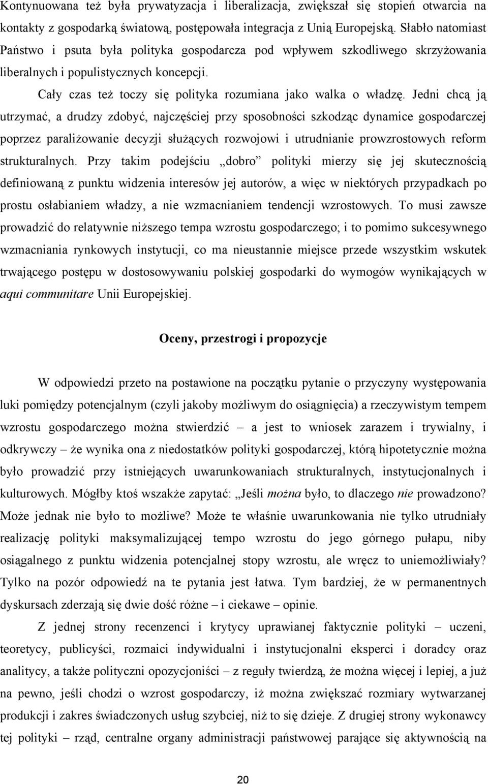 Jedni chcą ją utrzymać, a drudzy zdobyć, najczęściej przy sposobności szkodząc dynamice gospodarczej poprzez paraliżowanie decyzji służących rozwojowi i utrudnianie prowzrostowych reform