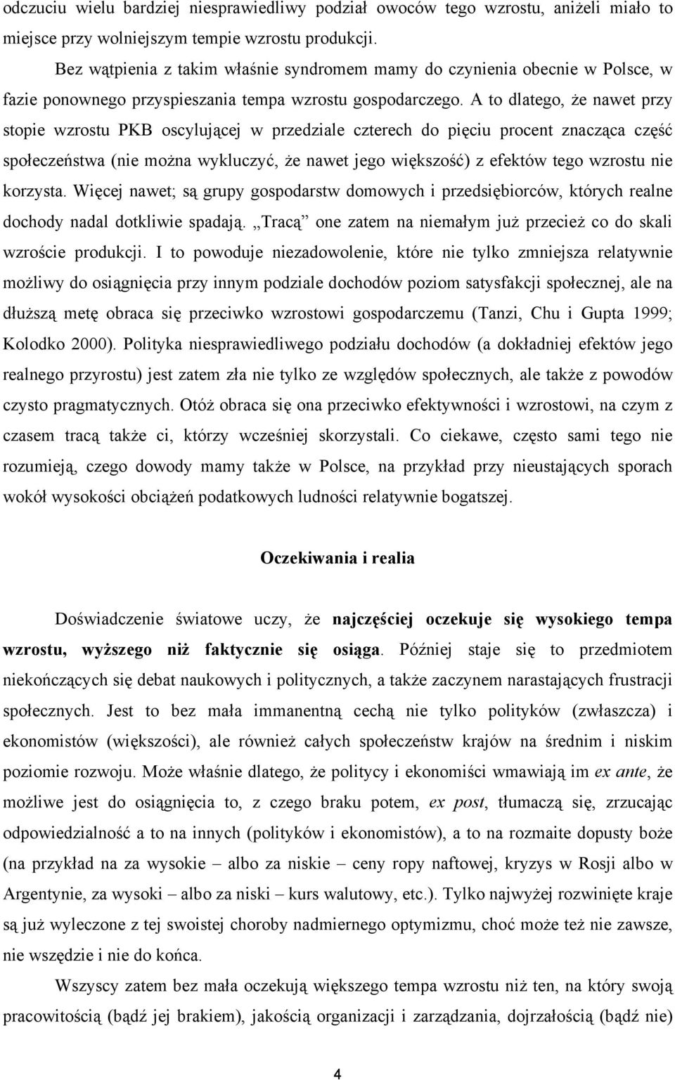 A to dlatego, że nawet przy stopie wzrostu PKB oscylującej w przedziale czterech do pięciu procent znacząca część społeczeństwa (nie można wykluczyć, że nawet jego większość) z efektów tego wzrostu