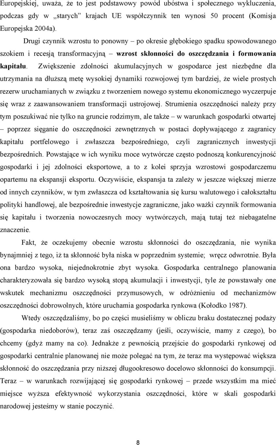 Zwiększenie zdolności akumulacyjnych w gospodarce jest niezbędne dla utrzymania na dłuższą metę wysokiej dynamiki rozwojowej tym bardziej, że wiele prostych rezerw uruchamianych w związku z