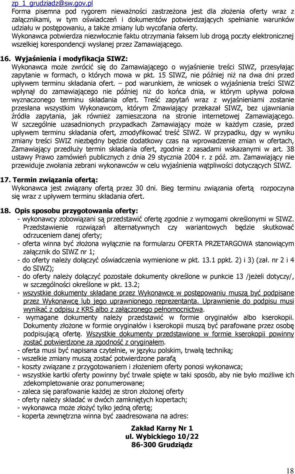 zmiany lub wycofania oferty. Wykonawca potwierdza niezwłocznie faktu otrzymania faksem lub drogą poczty elektronicznej wszelkiej korespondencji wysłanej przez Zamawiającego. 16.