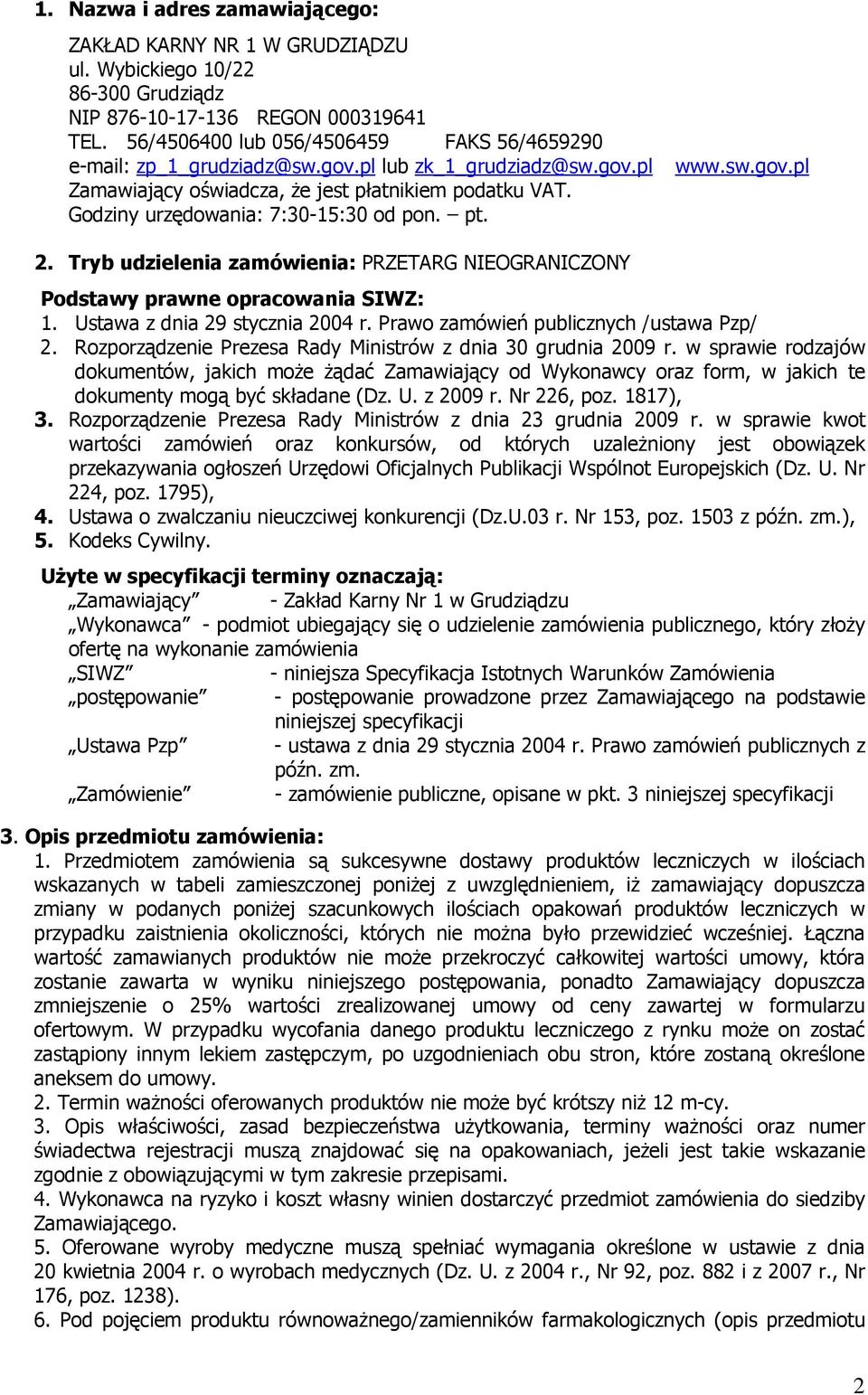 pt. www.sw.gov.pl 2. Tryb udzielenia zamówienia: PRZETARG NIEOGRANICZONY Podstawy prawne opracowania SIWZ: 1. Ustawa z dnia 29 stycznia 2004 r. Prawo zamówień publicznych /ustawa Pzp/ 2.