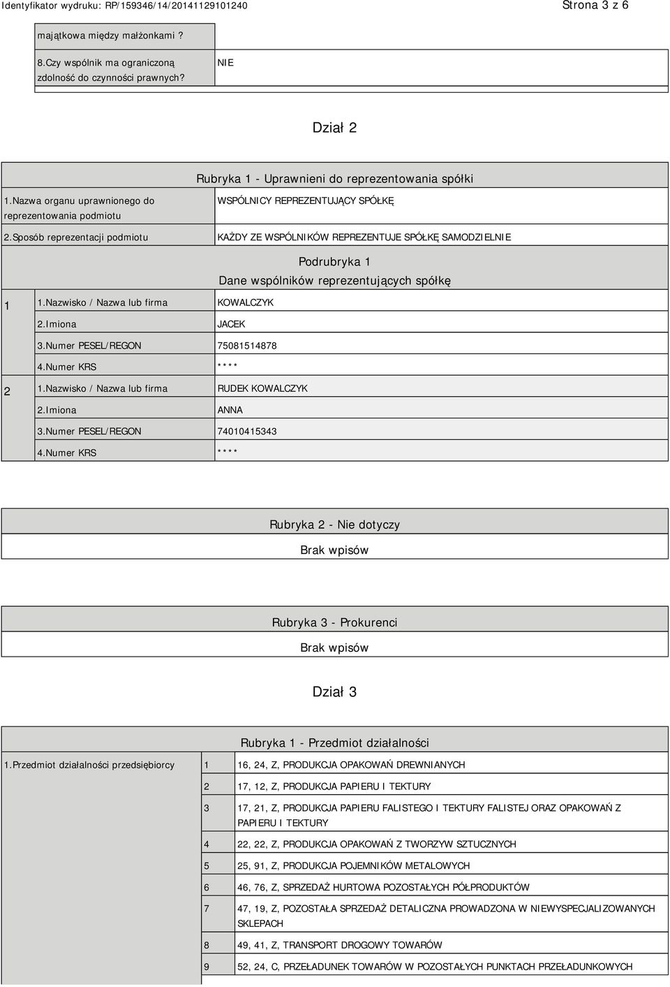 Nazwisko / Nazwa lub firma KOWALCZYK Podrubryka 1 Dane wspólników reprezentujących spółkę JACEK 3.Numer PESEL/REGON 75081514878 4.Numer KRS **** 2 1.Nazwisko / Nazwa lub firma RUDEK KOWALCZYK ANNA 3.