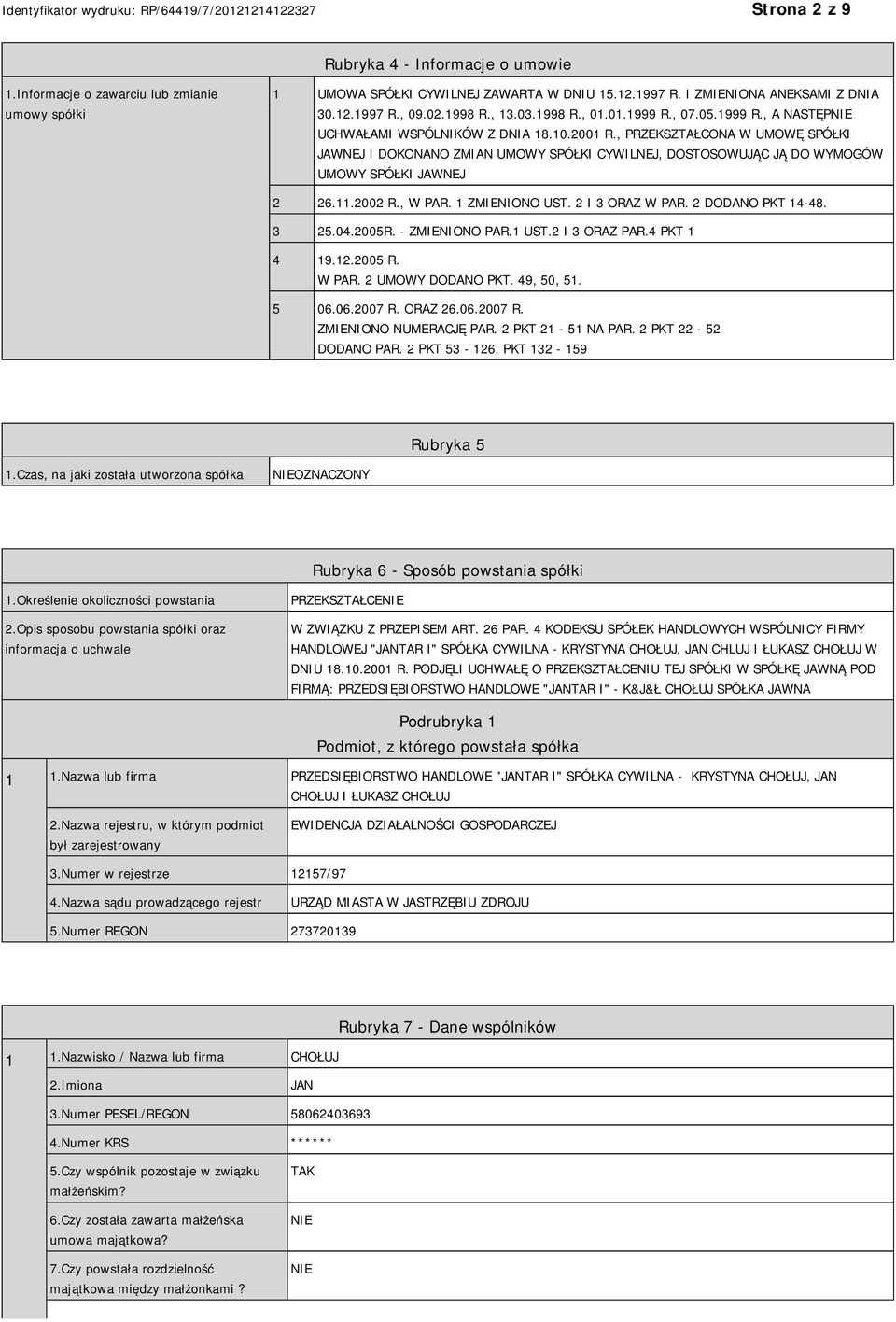 , PRZEKSZTAŁCONA W UMOWĘ SPÓŁKI JAWNEJ I DOKONANO ZMIAN UMOWY SPÓŁKI CYWILNEJ, DOSTOSOWUJĄC JĄ DO WYMOGÓW UMOWY SPÓŁKI JAWNEJ 2 26.11.2002 R., W PAR. 1 ZMIENIONO UST. 2 I 3 ORAZ W PAR.