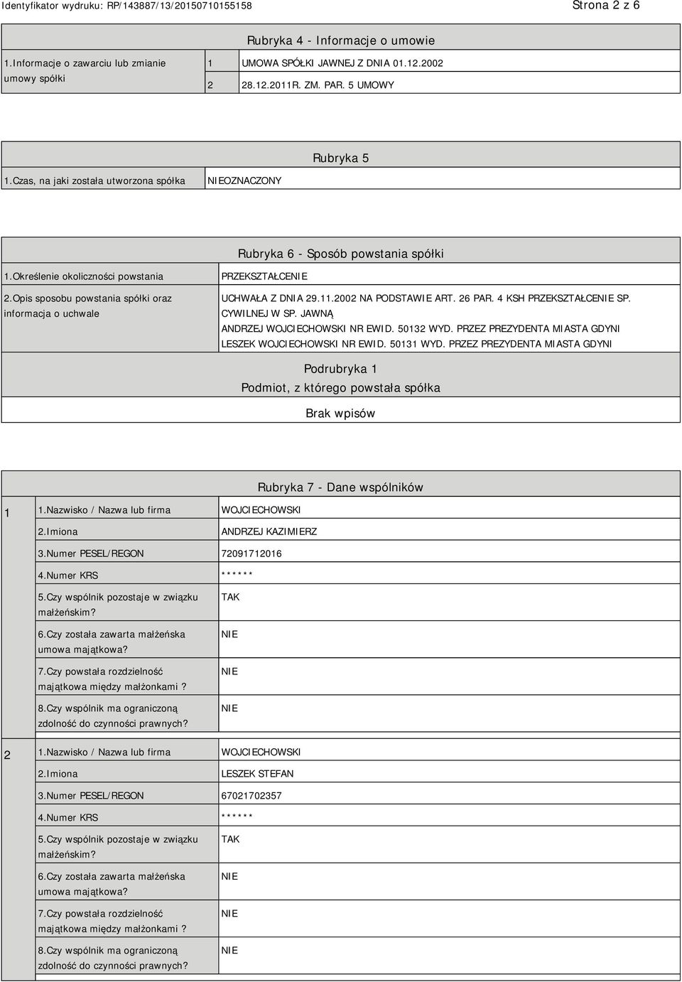 Opis sposobu powstania spółki oraz informacja o uchwale PRZEKSZTAŁCE UCHWAŁA Z DNIA 29.11.2002 NA PODSTAWIE ART. 26 PAR. 4 KSH PRZEKSZTAŁCE SP. CYWILNEJ W SP. JAWNĄ ANDRZEJ WOJCIECHOWSKI NR EWID.