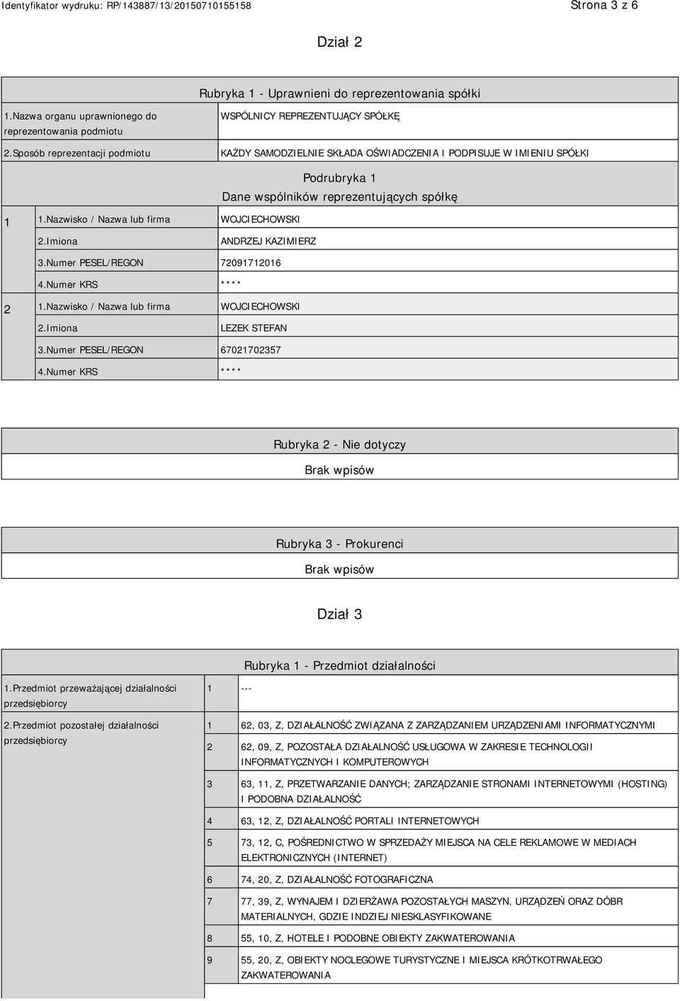 Nazwisko / Nazwa lub firma WOJCIECHOWSKI Podrubryka 1 Dane wspólników reprezentujących spółkę ANDRZEJ KAZIMIERZ 3.Numer PESEL/REGON 72091712016 4.Numer KRS **** 2 1.