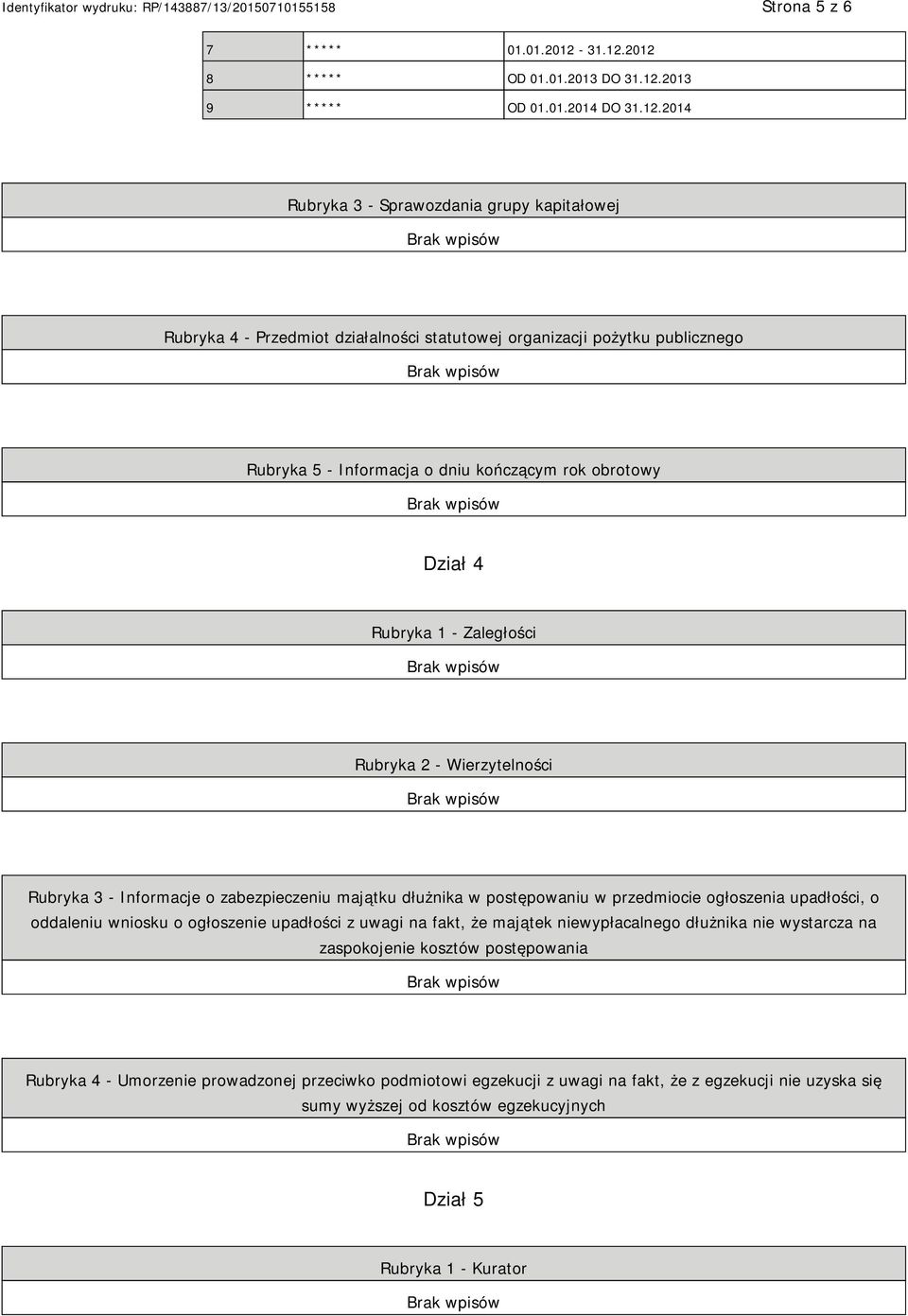 2012 8 ***** OD 01.01.2013 DO 2013 9 ***** OD 01.01.2014 DO 2014 Rubryka 3 - Sprawozdania grupy kapitałowej Rubryka 4 - Przedmiot działalności statutowej organizacji pożytku publicznego Rubryka