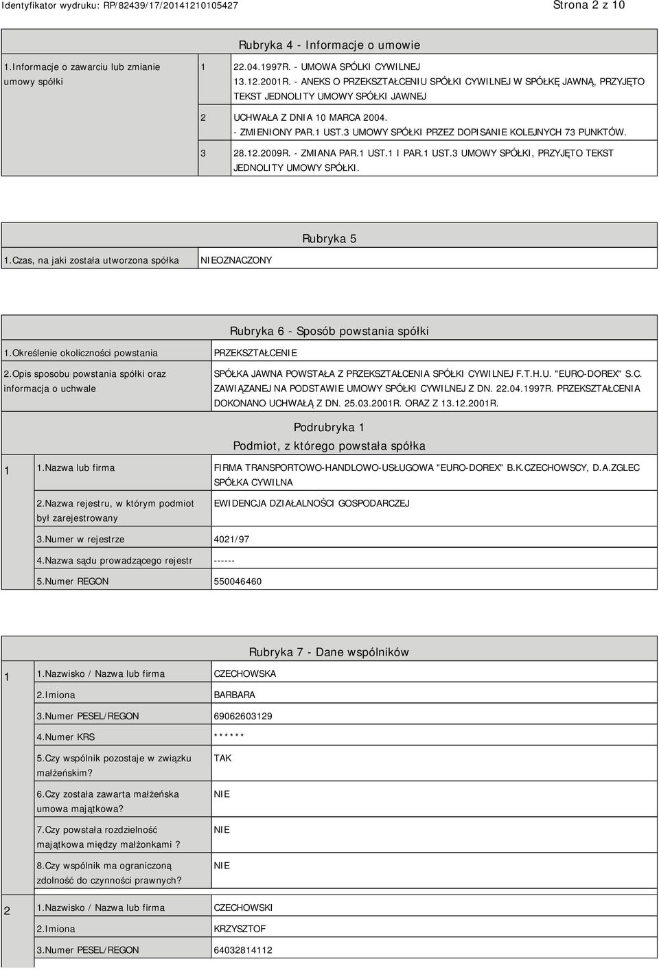 3 UMOWY SPÓŁKI PRZEZ DOPISA KOLEJNYCH 73 PUNKTÓW. 3 28.12.2009R. - ZMIANA PAR.1 UST.1 I PAR.1 UST.3 UMOWY SPÓŁKI, PRZYJĘTO TEKST JEDNOLITY UMOWY SPÓŁKI. Rubryka 5 1.