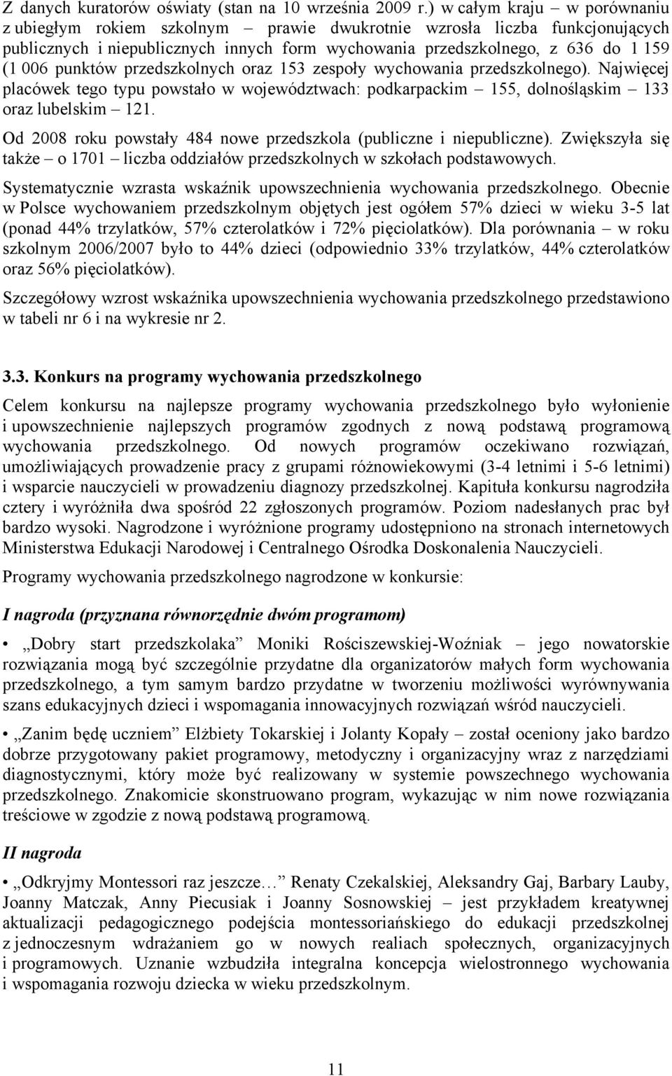 punktów przedszkolnych oraz 153 zespoły wychowania przedszkolnego). Najwięcej placówek tego typu powstało w województwach: podkarpackim 155, dolnośląskim 133 oraz lubelskim 121.