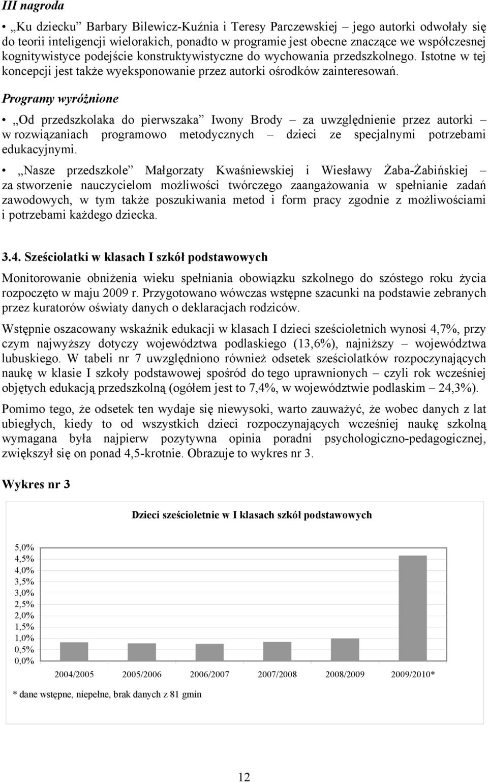 Programy wyróżnione Od przedszkolaka do pierwszaka Iwony Brody za uwzględnienie przez autorki w rozwiązaniach programowo metodycznych dzieci ze specjalnymi potrzebami edukacyjnymi.