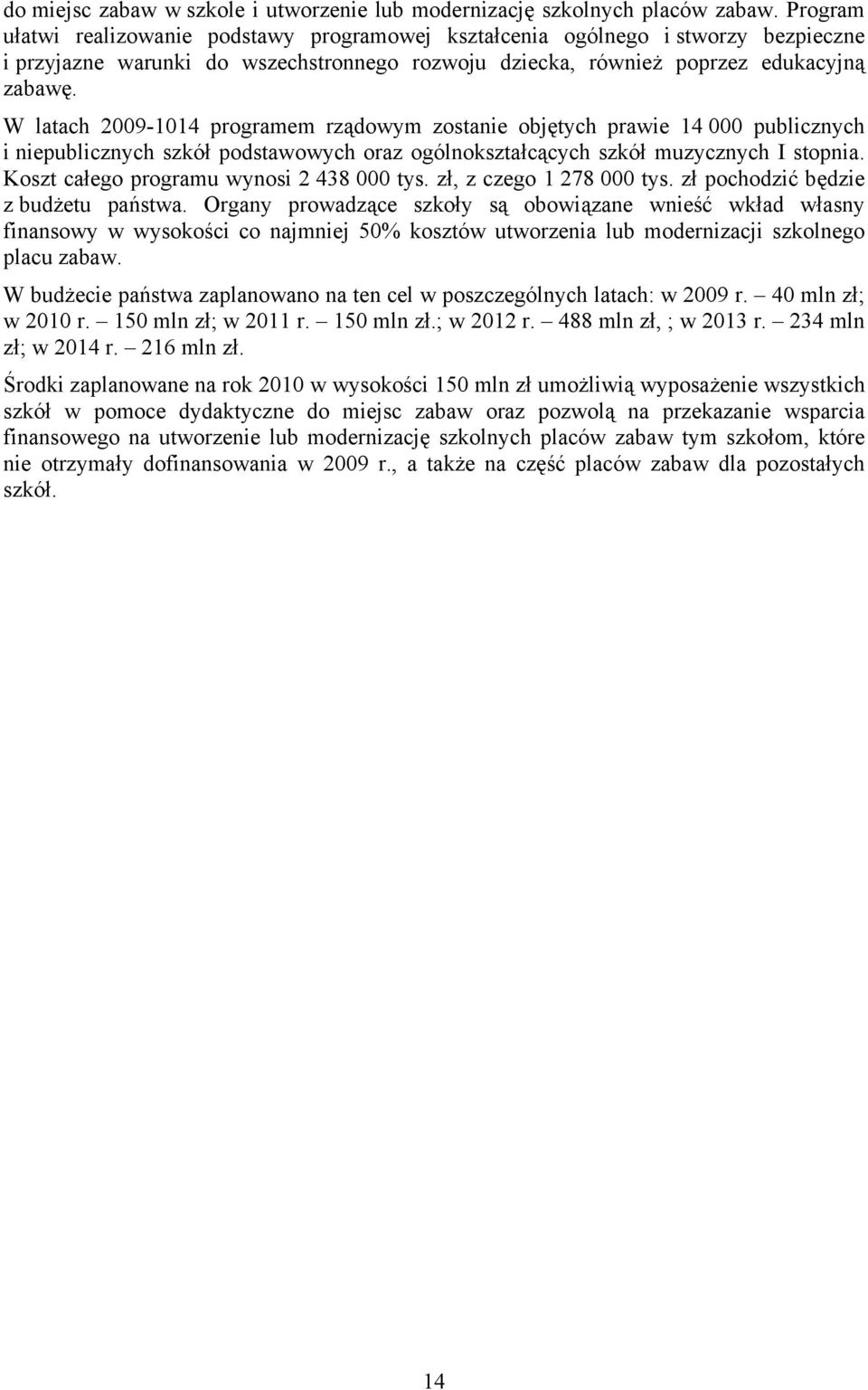 W latach 2009-1014 programem rządowym zostanie objętych prawie 14 000 publicznych i niepublicznych szkół podstawowych oraz ogólnokształcących szkół muzycznych I stopnia.