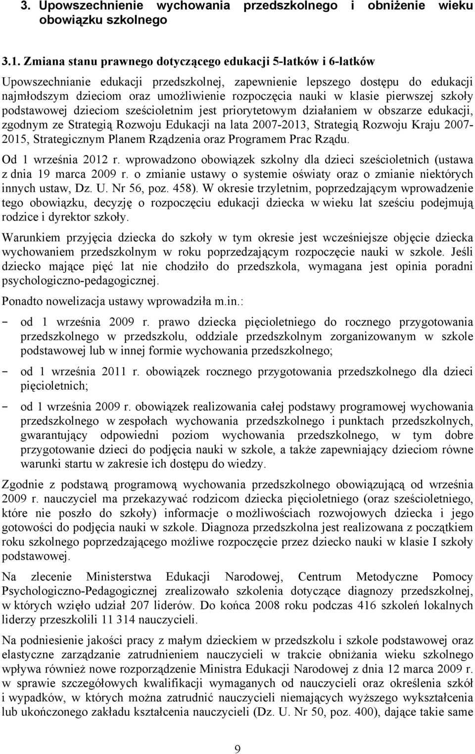 nauki w klasie pierwszej szkoły podstawowej dzieciom sześcioletnim jest priorytetowym działaniem w obszarze edukacji, zgodnym ze Strategią Rozwoju Edukacji na lata 2007-2013, Strategią Rozwoju Kraju