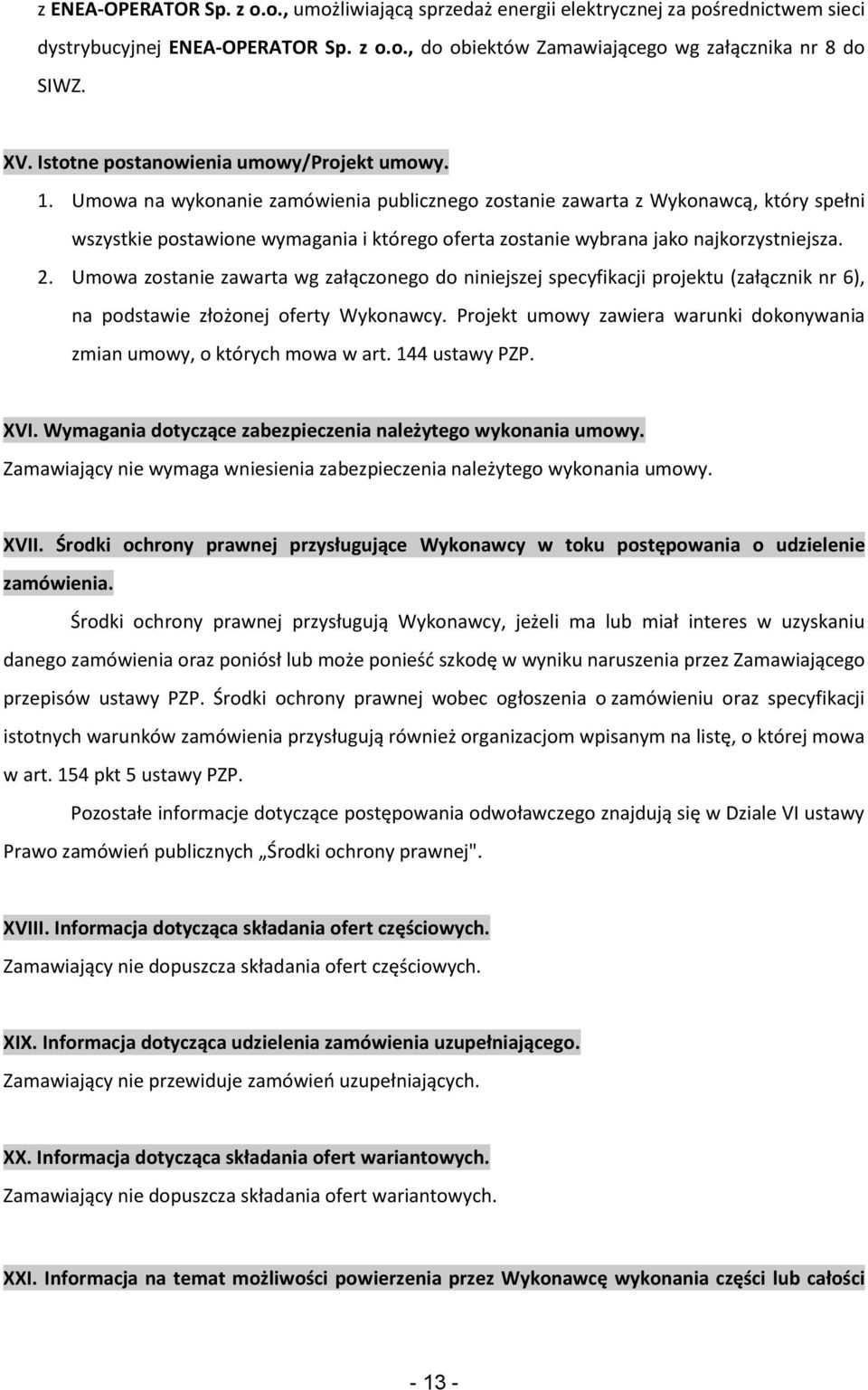 Umowa na wykonanie zamówienia publicznego zostanie zawarta z Wykonawcą, który spełni wszystkie postawione wymagania i którego oferta zostanie wybrana jako najkorzystniejsza. 2.