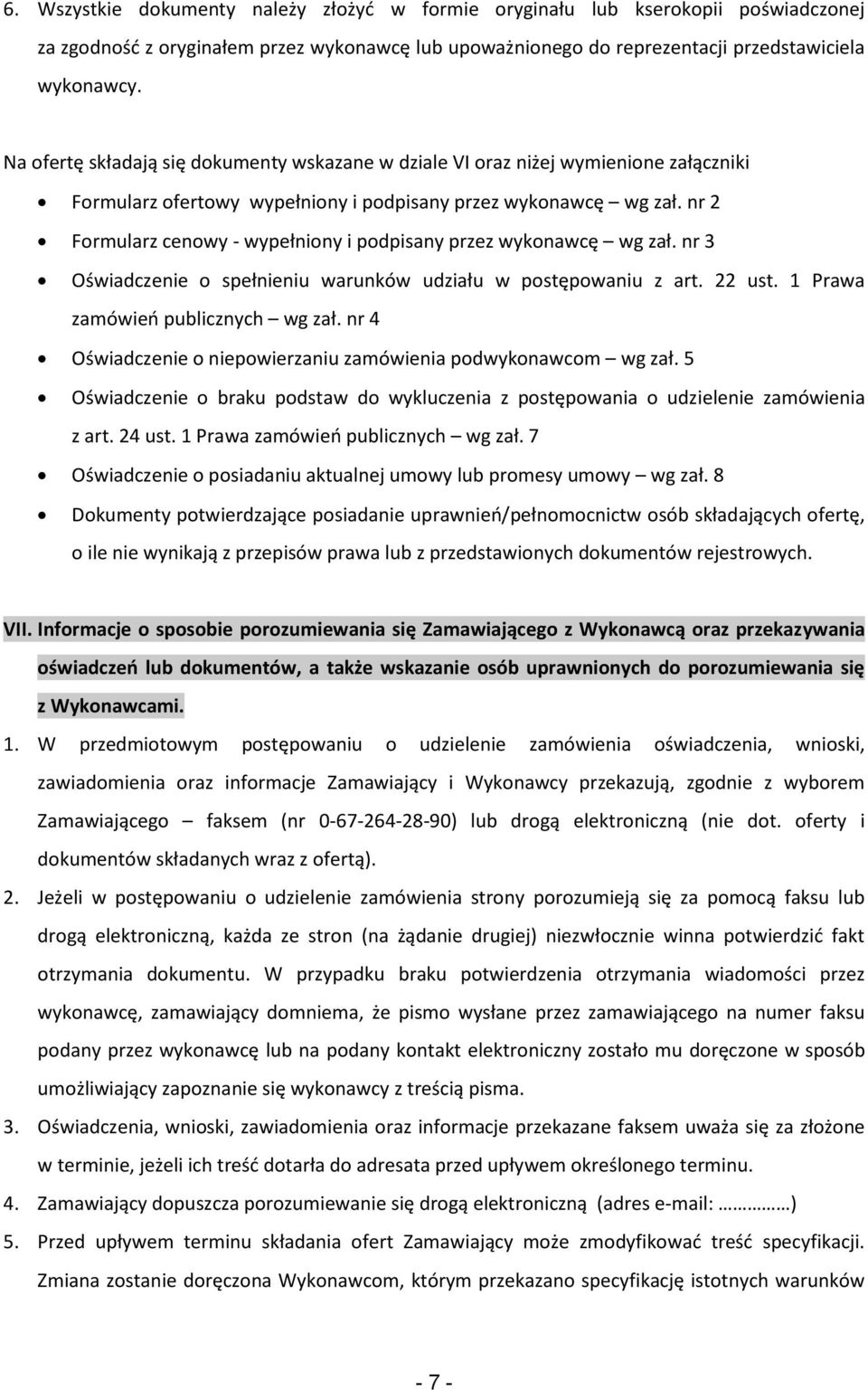 nr 2 Formularz cenowy - wypełniony i podpisany przez wykonawcę wg zał. nr 3 Oświadczenie o spełnieniu warunków udziału w postępowaniu z art. 22 ust. 1 Prawa zamówieo publicznych wg zał.