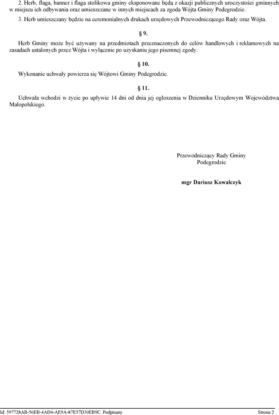 Herb Gminy może być używany na przedmiotach przeznaczonych do celów handlowych i reklamowych na zasadach ustalonych przez Wójta i wyłącznie po uzyskaniu jego pisemnej zgody.