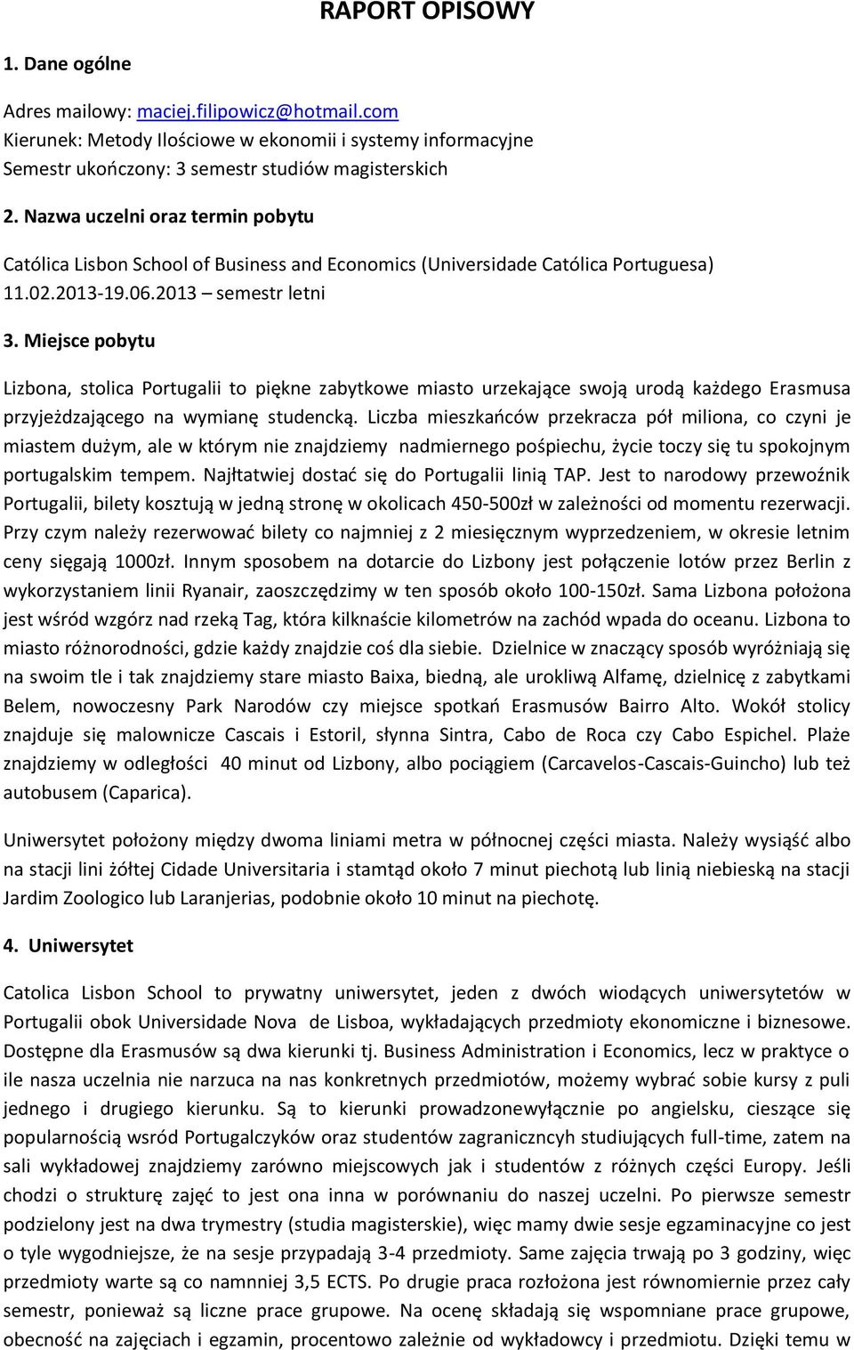 Miejsce pobytu Lizbona, stolica Portugalii to piękne zabytkowe miasto urzekające swoją urodą każdego Erasmusa przyjeżdzającego na wymianę studencką.