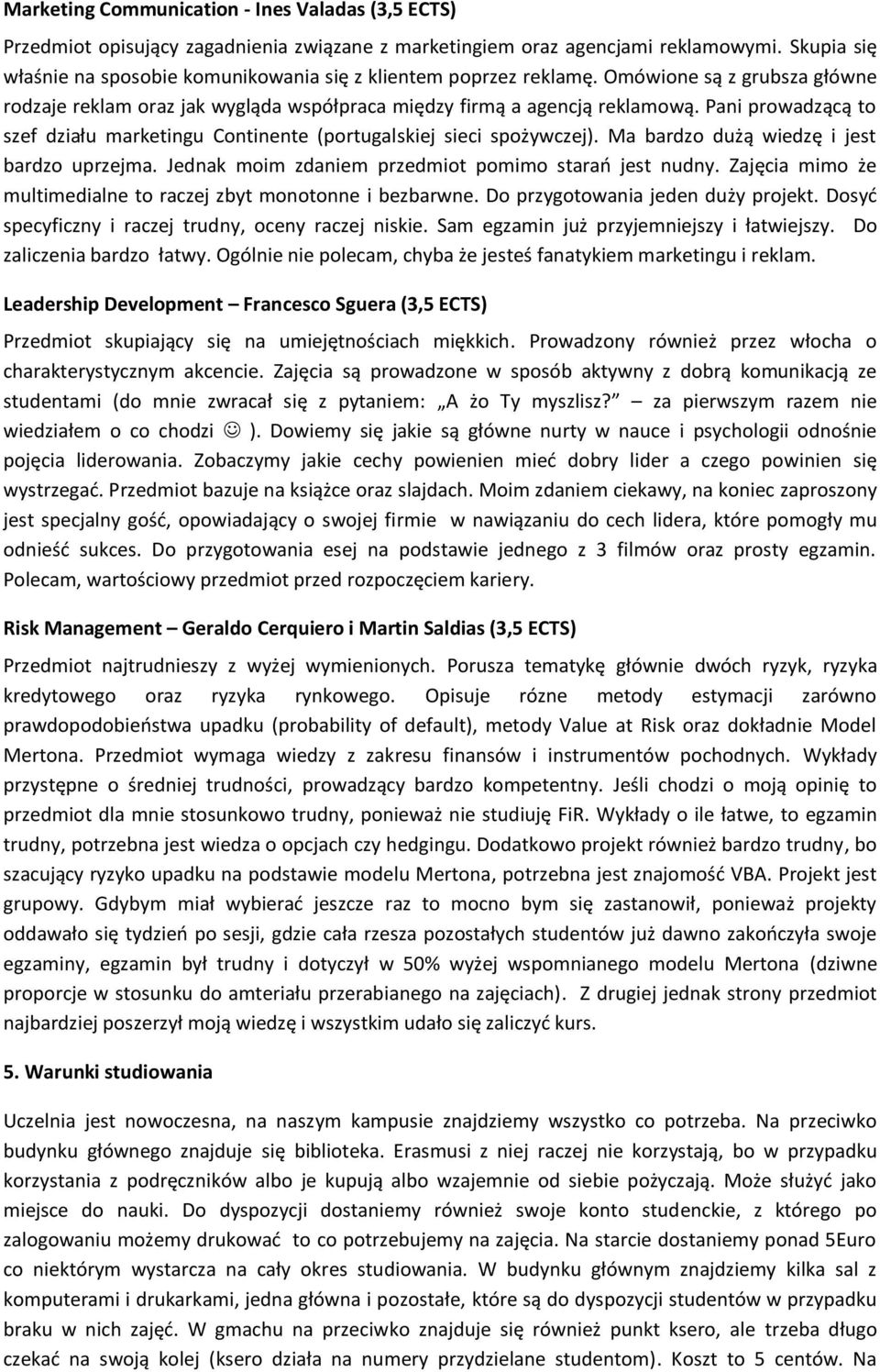 Pani prowadzącą to szef działu marketingu Continente (portugalskiej sieci spożywczej). Ma bardzo dużą wiedzę i jest bardzo uprzejma. Jednak moim zdaniem przedmiot pomimo starań jest nudny.