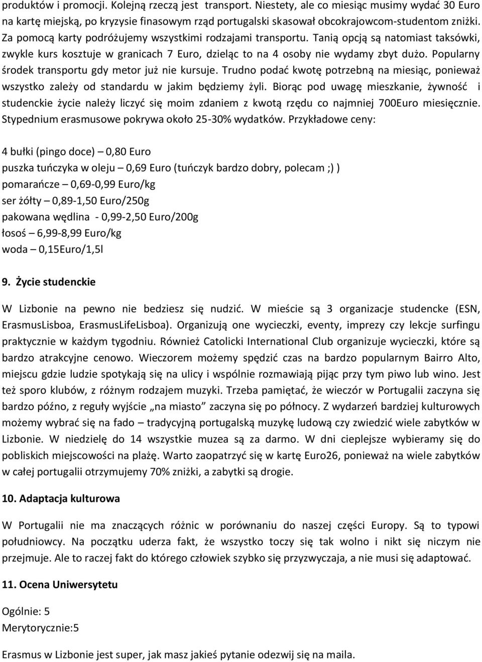 Popularny środek transportu gdy metor już nie kursuje. Trudno podać kwotę potrzebną na miesiąc, ponieważ wszystko zależy od standardu w jakim będziemy żyli.