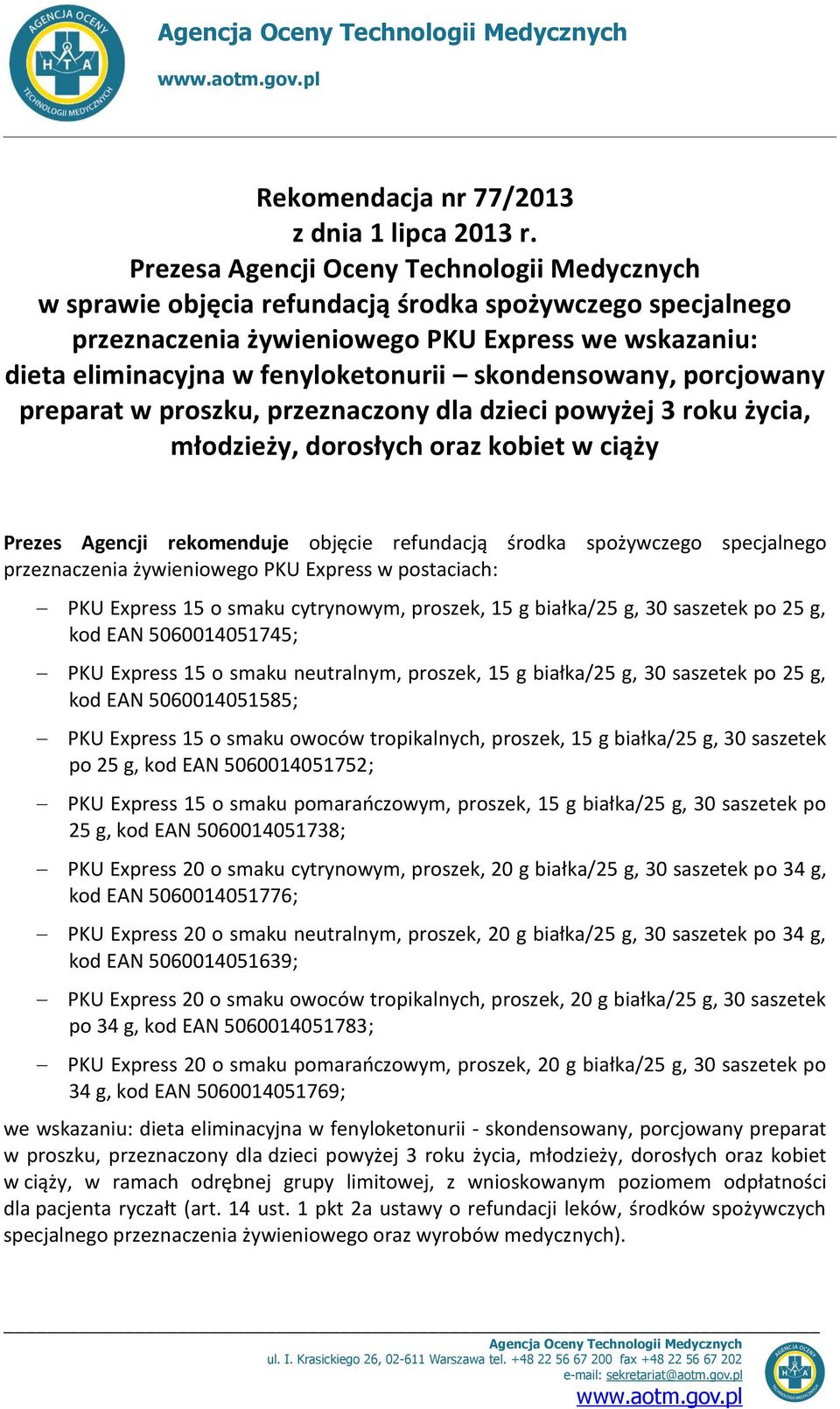 skondensowany, porcjowany preparat w proszku, przeznaczony dla dzieci powyżej 3 roku życia, młodzieży, dorosłych oraz kobiet w ciąży Prezes Agencji rekomenduje objęcie refundacją środka spożywczego