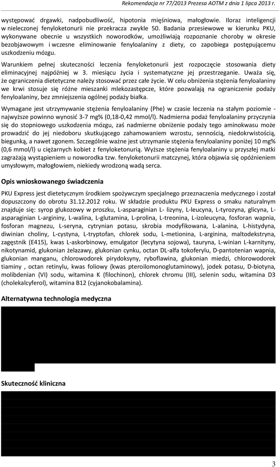 postępującemu uszkodzeniu mózgu. Warunkiem pełnej skuteczności leczenia fenyloketonurii jest rozpoczęcie stosowania diety eliminacyjnej najpóźniej w 3.