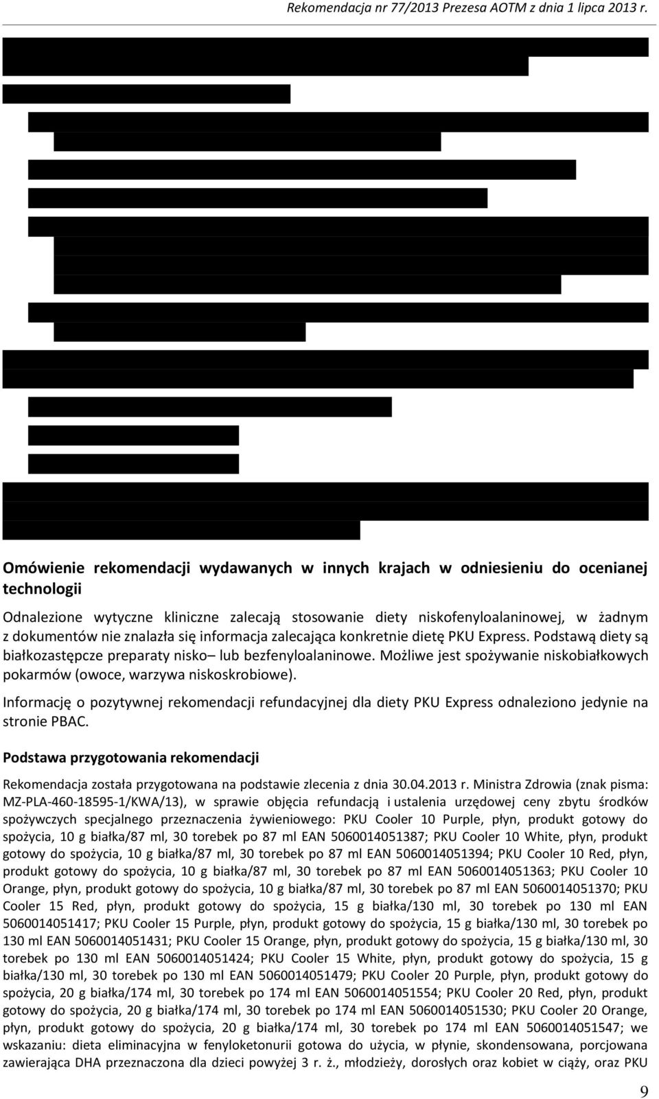 Możliwe jest spożywanie niskobiałkowych pokarmów (owoce, warzywa niskoskrobiowe). Informację o pozytywnej rekomendacji refundacyjnej dla diety PKU Express odnaleziono jedynie na stronie PBAC.