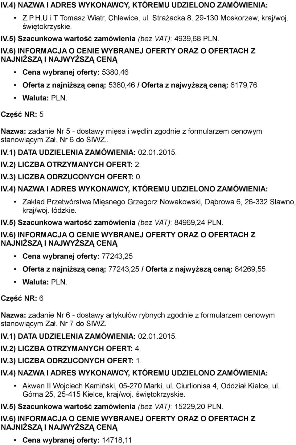 Zał. Nr 6 do SIWZ.. Zakład Przetwórstwa Mięsnego Grzegorz Nowakowski, Dąbrowa 6, 26-332 Sławno, kraj/woj. łódzkie. IV.5) Szacunkowa wartość zamówienia (bez VAT): 84969,24 PLN.