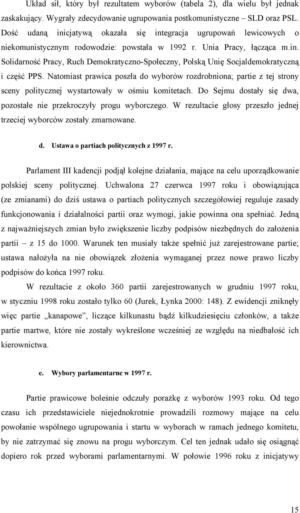 Natomiast prawica poszła do wyborów rozdrobniona; partie z tej strony sceny politycznej wystartowały w ośmiu komitetach. Do Sejmu dostały się dwa, pozostałe nie przekroczyły progu wyborczego.