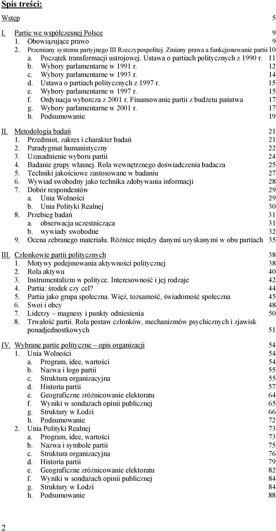 15 e. Wybory parlamentarne w 1997 r. 15 f. Ordynacja wyborcza z 2001 r. Finansowanie partii z budżetu państwa 17 g. Wybory parlamentarne w 2001 r. 17 h. Podsumowanie 19 II. Metodologia badań 21 1.