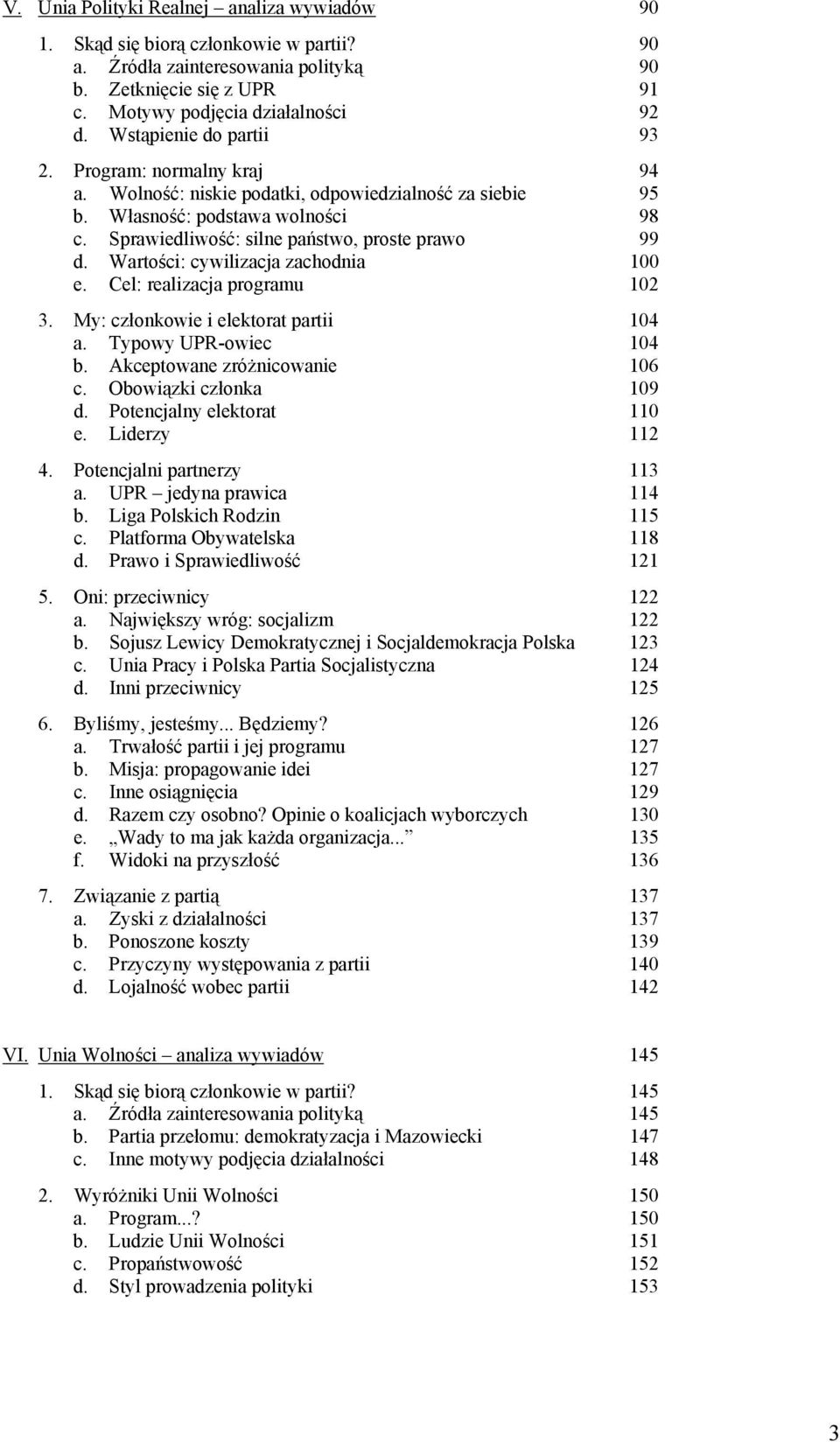 Wartości: cywilizacja zachodnia 100 e. Cel: realizacja programu 102 3. My: członkowie i elektorat partii 104 a. Typowy UPR-owiec 104 b. Akceptowane zróżnicowanie 106 c. Obowiązki członka 109 d.