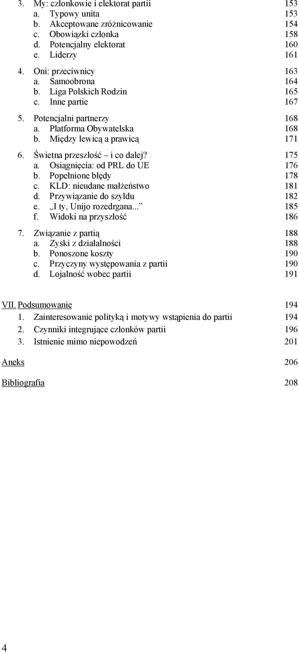 Osiągnięcia: od PRL do UE 176 b. Popełnione błędy 178 c. KLD: nieudane małżeństwo 181 d. Przywiązanie do szyldu 182 e. I ty, Unijo rozedrgana... 185 f. Widoki na przyszłość 186 7.