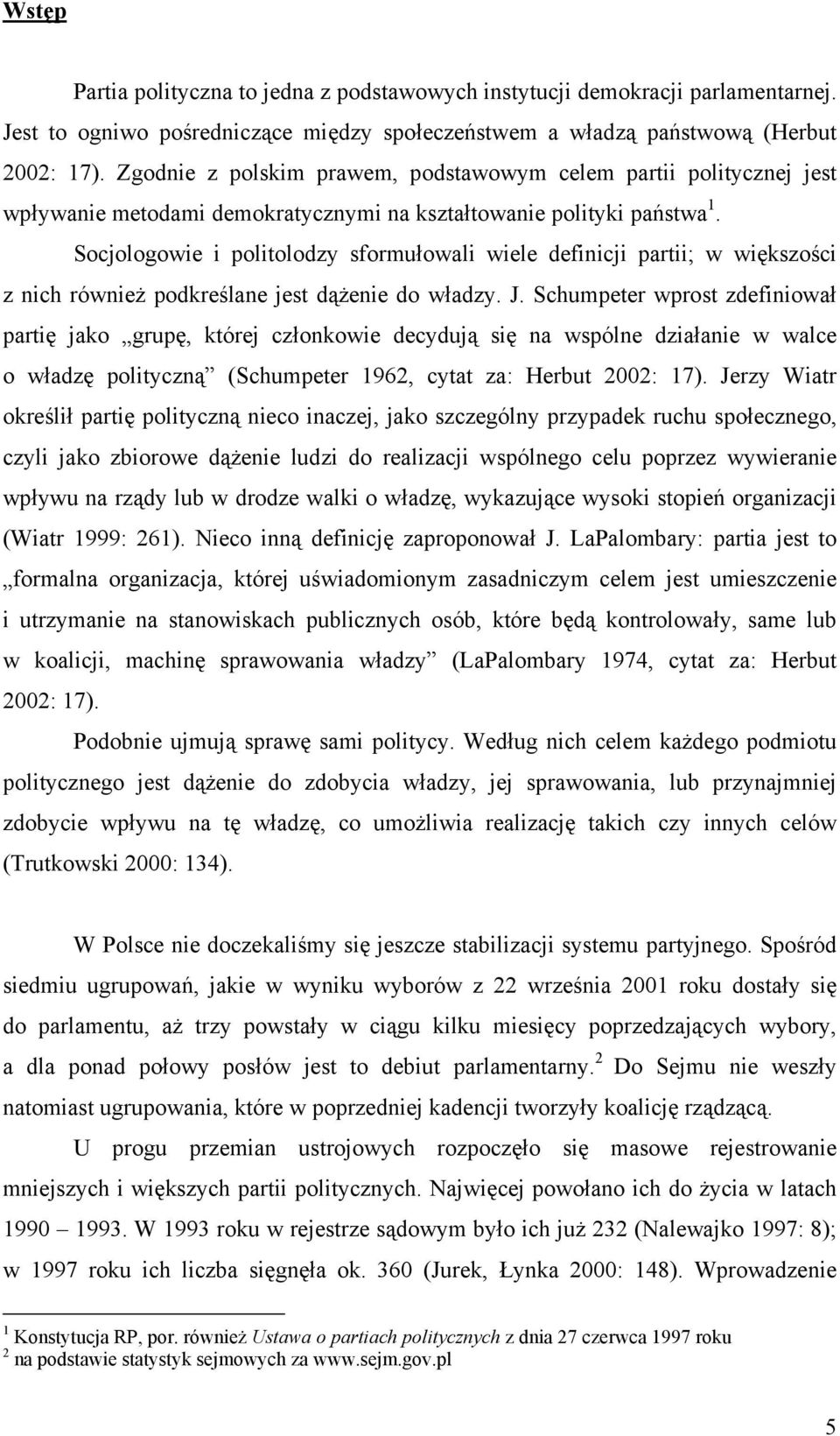 Socjologowie i politolodzy sformułowali wiele definicji partii; w większości z nich również podkreślane jest dążenie do władzy. J.