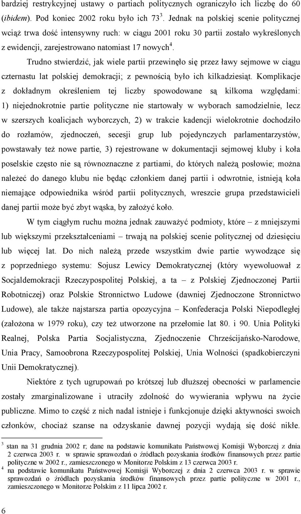 Trudno stwierdzić, jak wiele partii przewinęło się przez ławy sejmowe w ciągu czternastu lat polskiej demokracji; z pewnością było ich kilkadziesiąt.